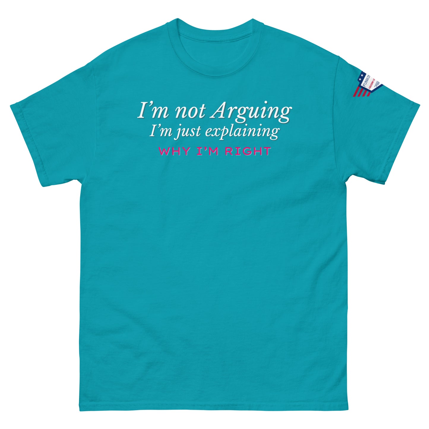 Front view of sky blue unisex tee with white italic "I'm not arguing, I'm just explaining" and pink "WHY I'M RIGHT" print, US flag sleeve patch