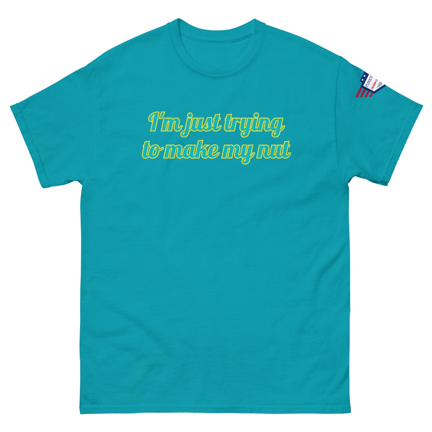 Front view of turquoise unisex tee with "I'm just trying to make my nut" in teal-yellow cursive print, US flag sleeve patch