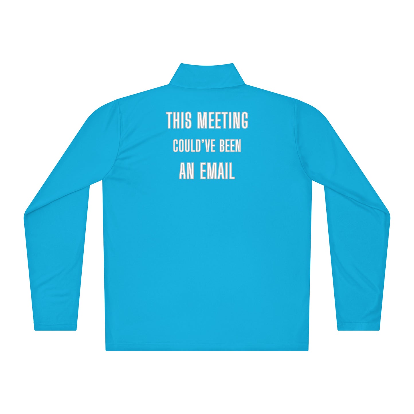Back view of atomic blue quarter-zip pullover with bold white "THIS MEETING COULD'VE BEEN AN EMAIL" print arched across