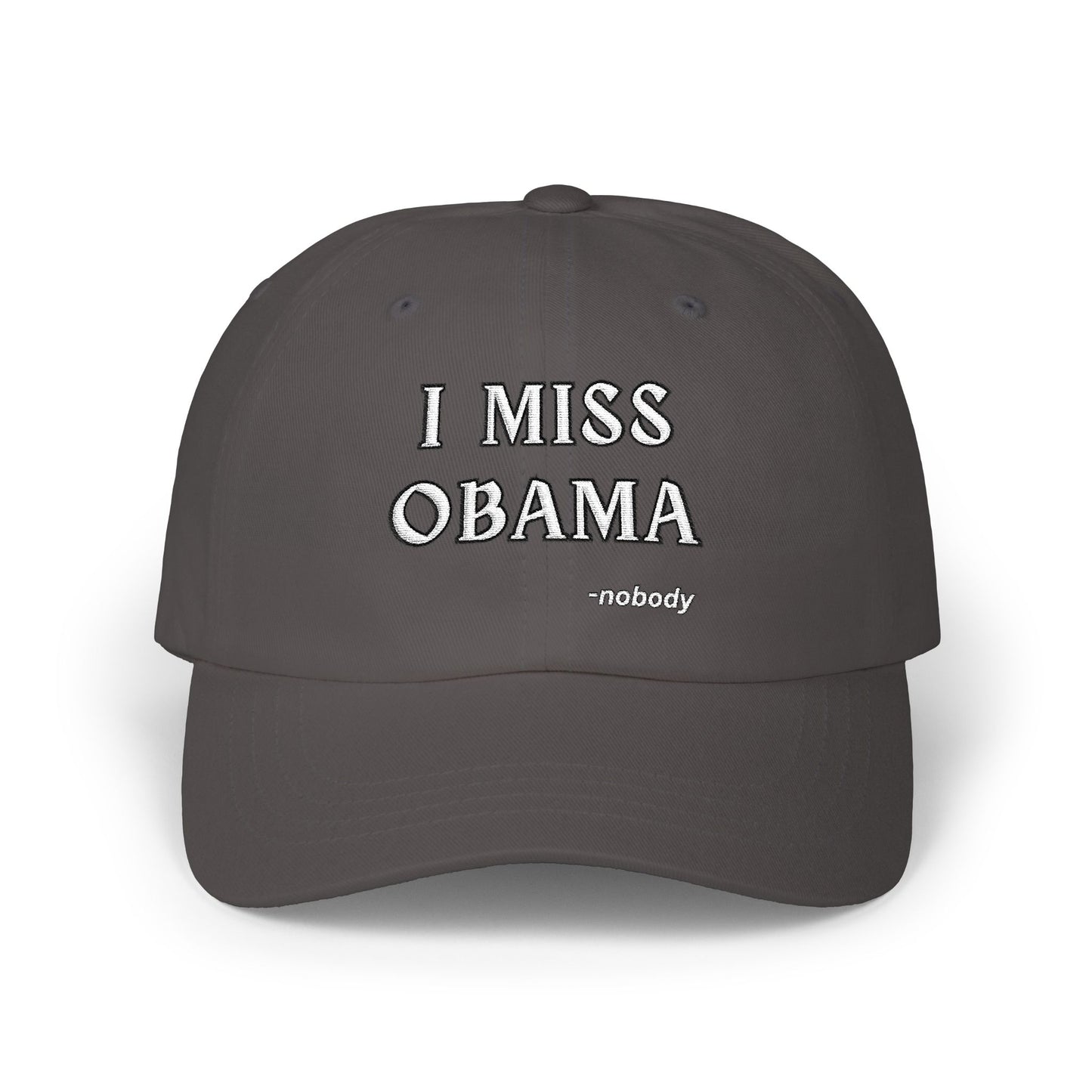 Front view of gray dad hat, "I MISS OBAMA -nobody" embroidered in white thread