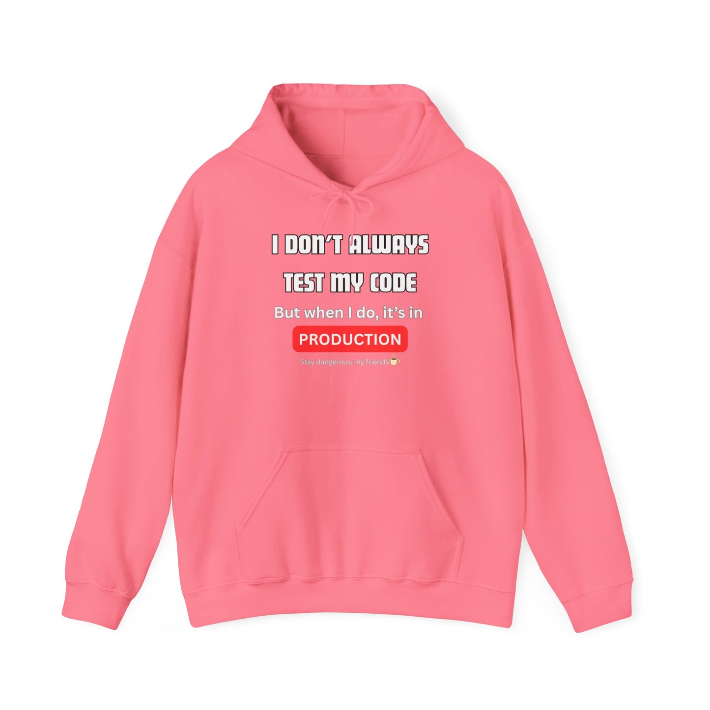 Front view of bright pink hoodie sporting "I DON'T ALWAYS TEST MY CODE... But when I do, it's in PRODUCTION" text, Stay dangerous ☕