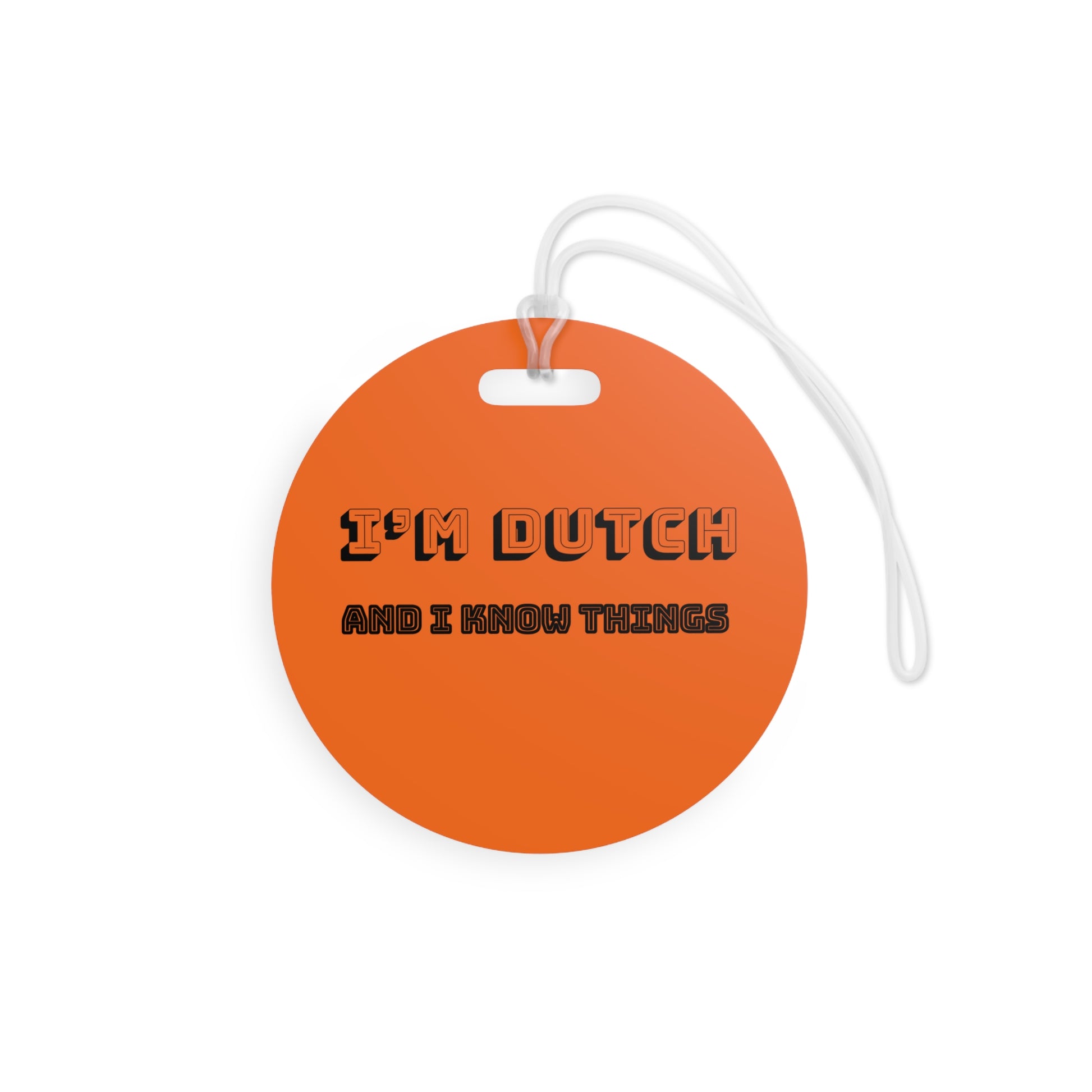 Back view of round orange luggage tag printed with black "I’m Dutch and I Know Things" and white strap