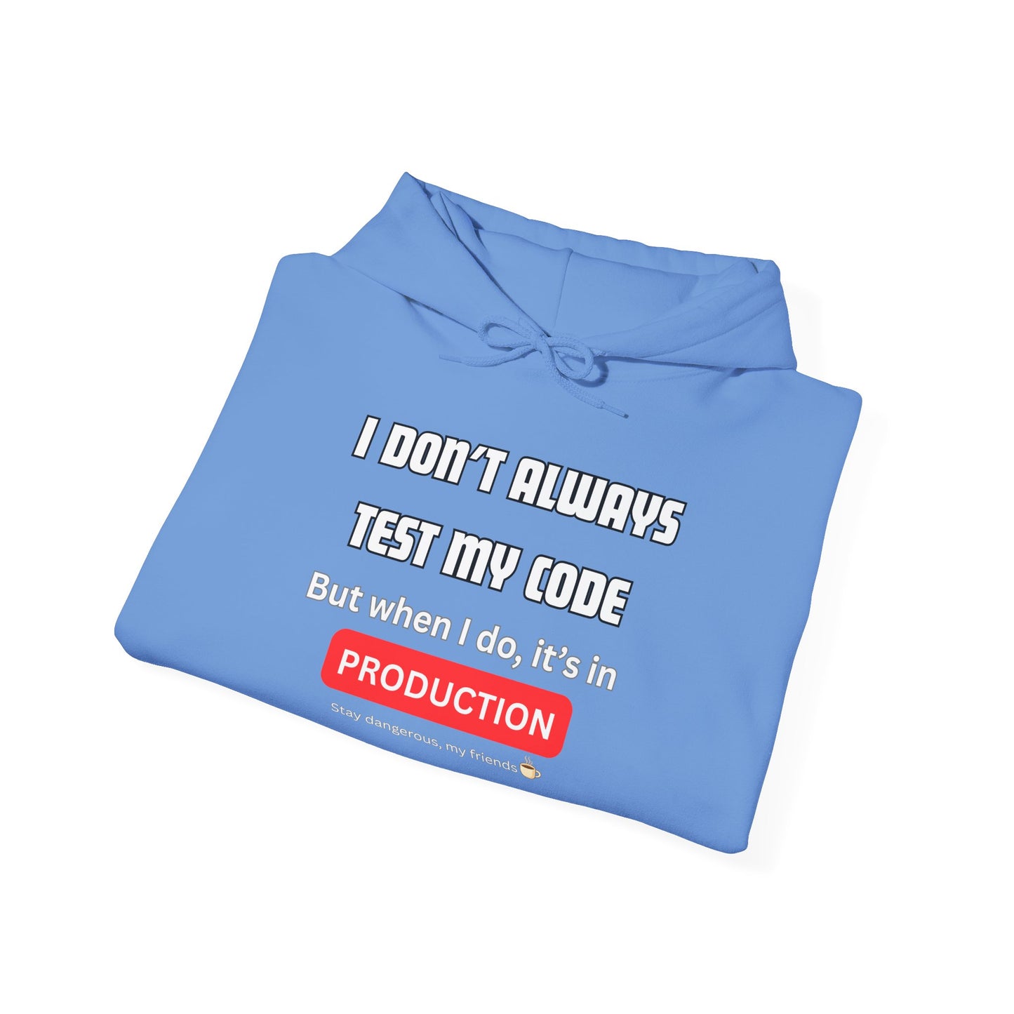 Light blue hoodie folded to show "I Don't Always Test My Code... But When I Do, It's in PRODUCTION" print & Stay dangerous ☕