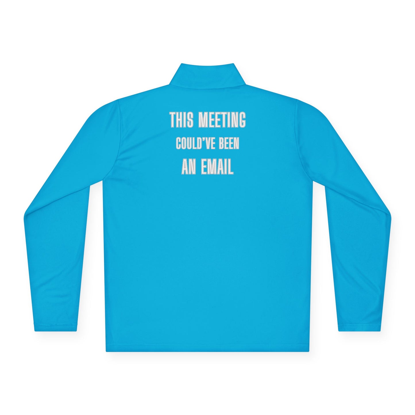 Back view of bright cyan quarter-zip pullover printed with white "THIS MEETING COULD'VE BEEN AN EMAIL"