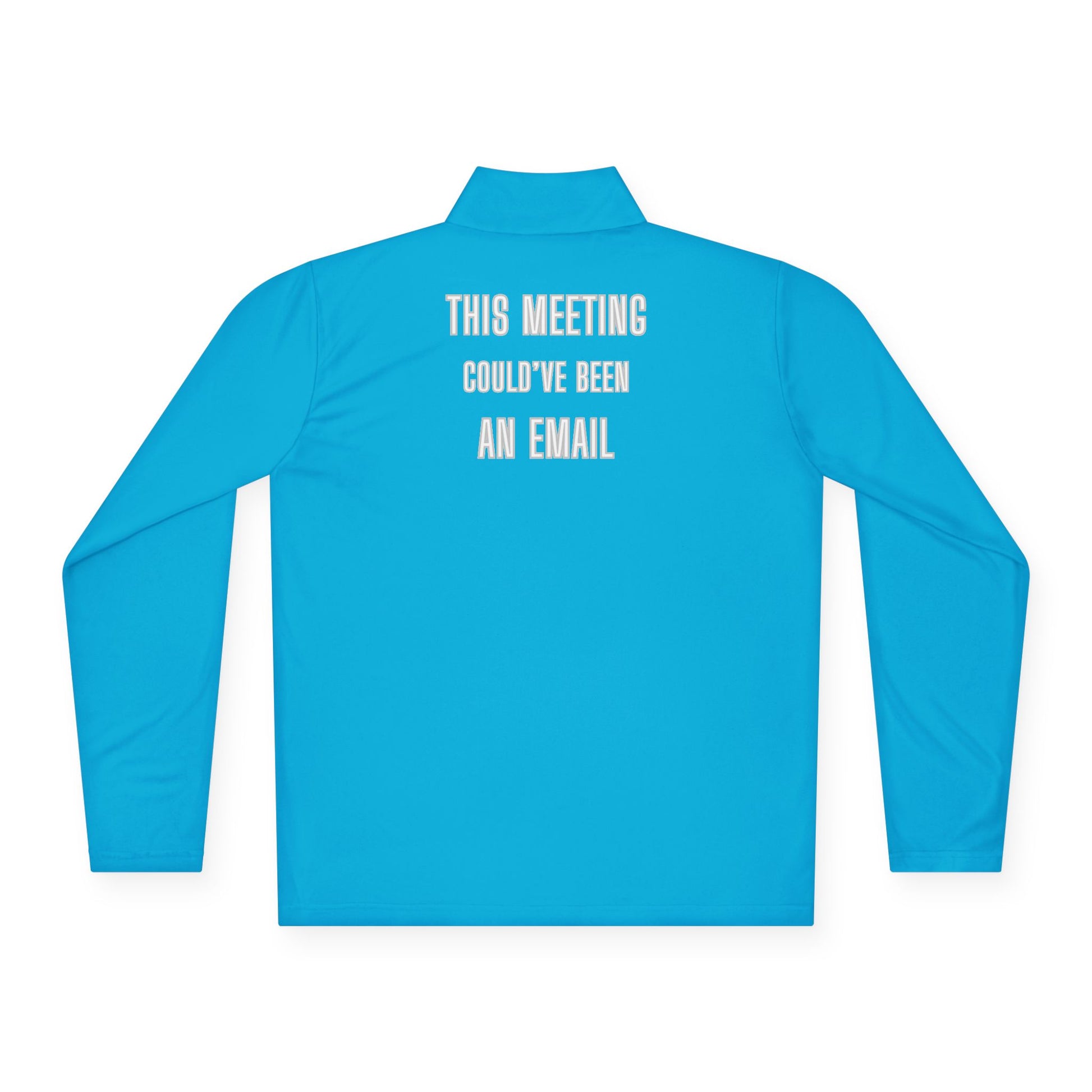 Back view of bright cyan quarter-zip pullover printed with white "THIS MEETING COULD'VE BEEN AN EMAIL"