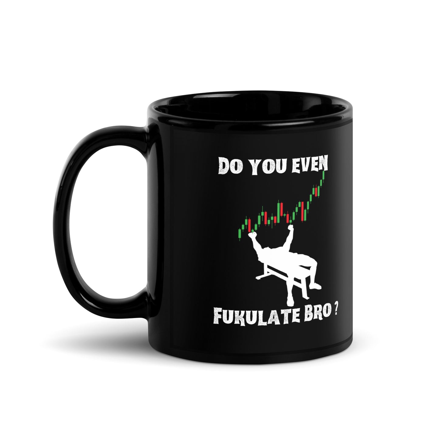 Front close-up of black glossy mug featuring white "DO YOU EVEN", rising green/red candlesticks, seated lifter graphic, "FUKULATE BRO?"
