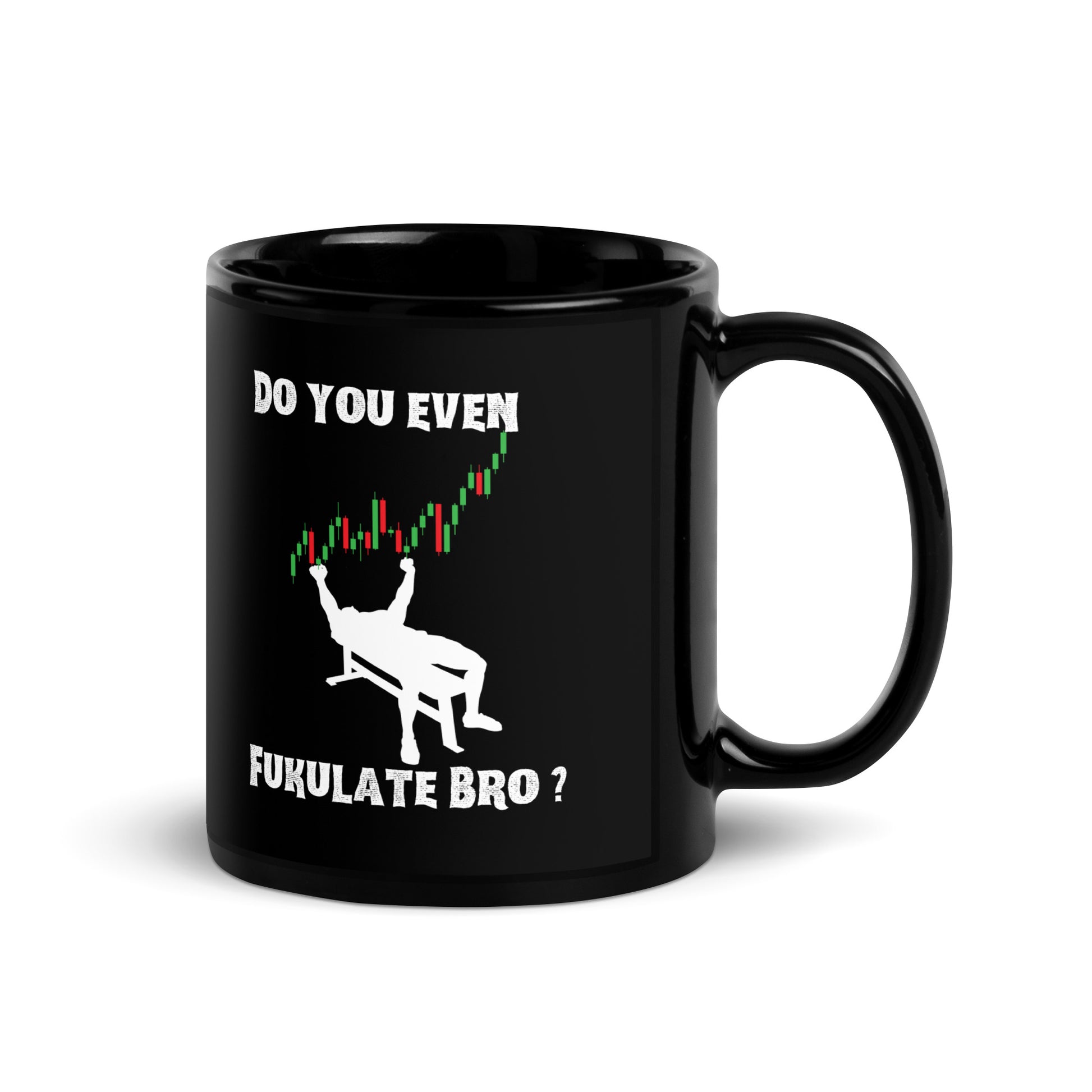 Front view of glossy black ceramic mug with white "DO YOU EVEN" text, green/red candlestick charts, buff silhouette lifting charts, and "FUKULATE BRO?"