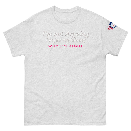 Front view of light gray classic tee with white italic "I'm not arguing, I'm just explaining why I'm right" and pink bold "WHY I'M RIGHT", US flag sleeve patch