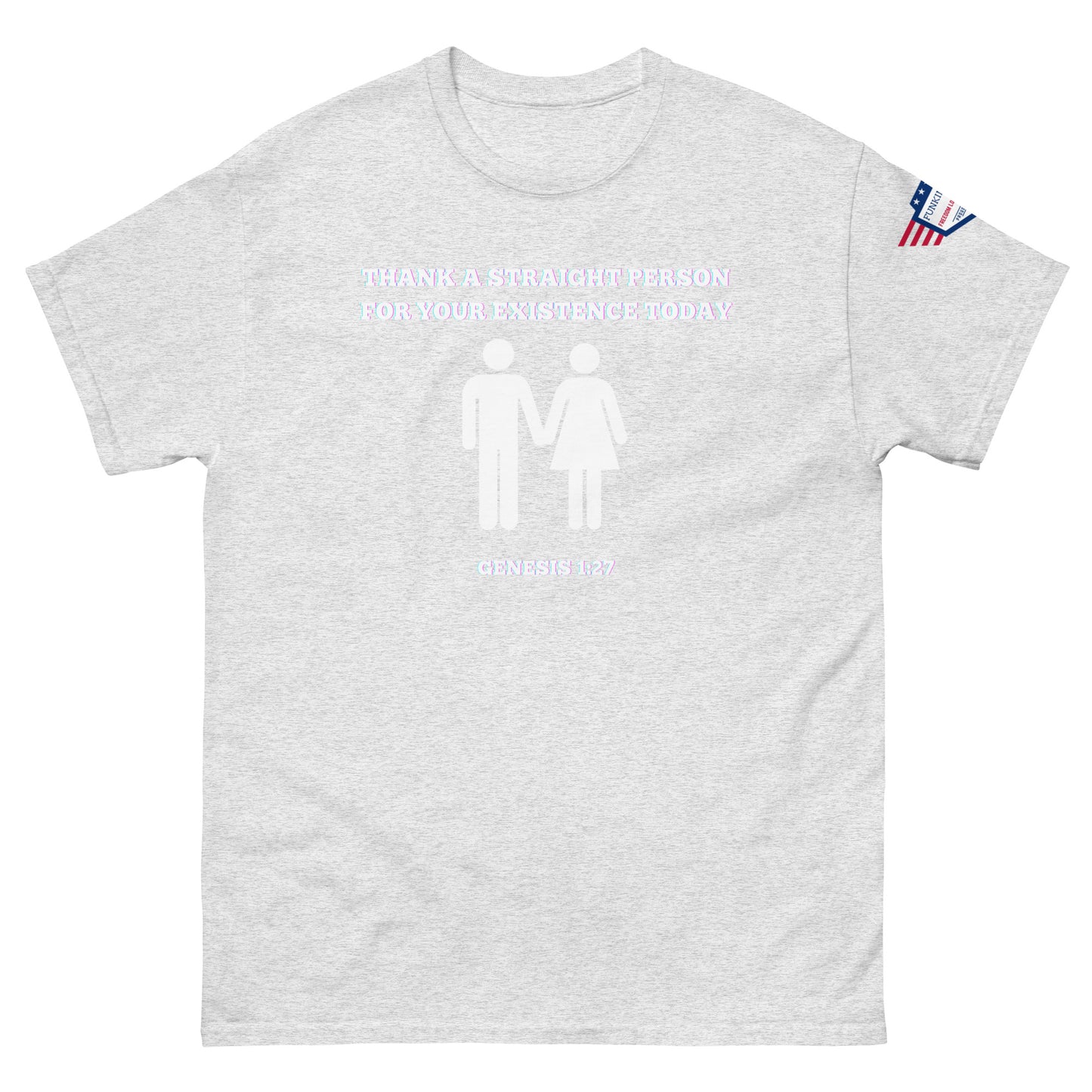 Front view of ash gray unisex t-shirt with white "Thank a straight person for your existence today" print, holding hands couple icons, Genesis 1:27, and US flag sleeve patch