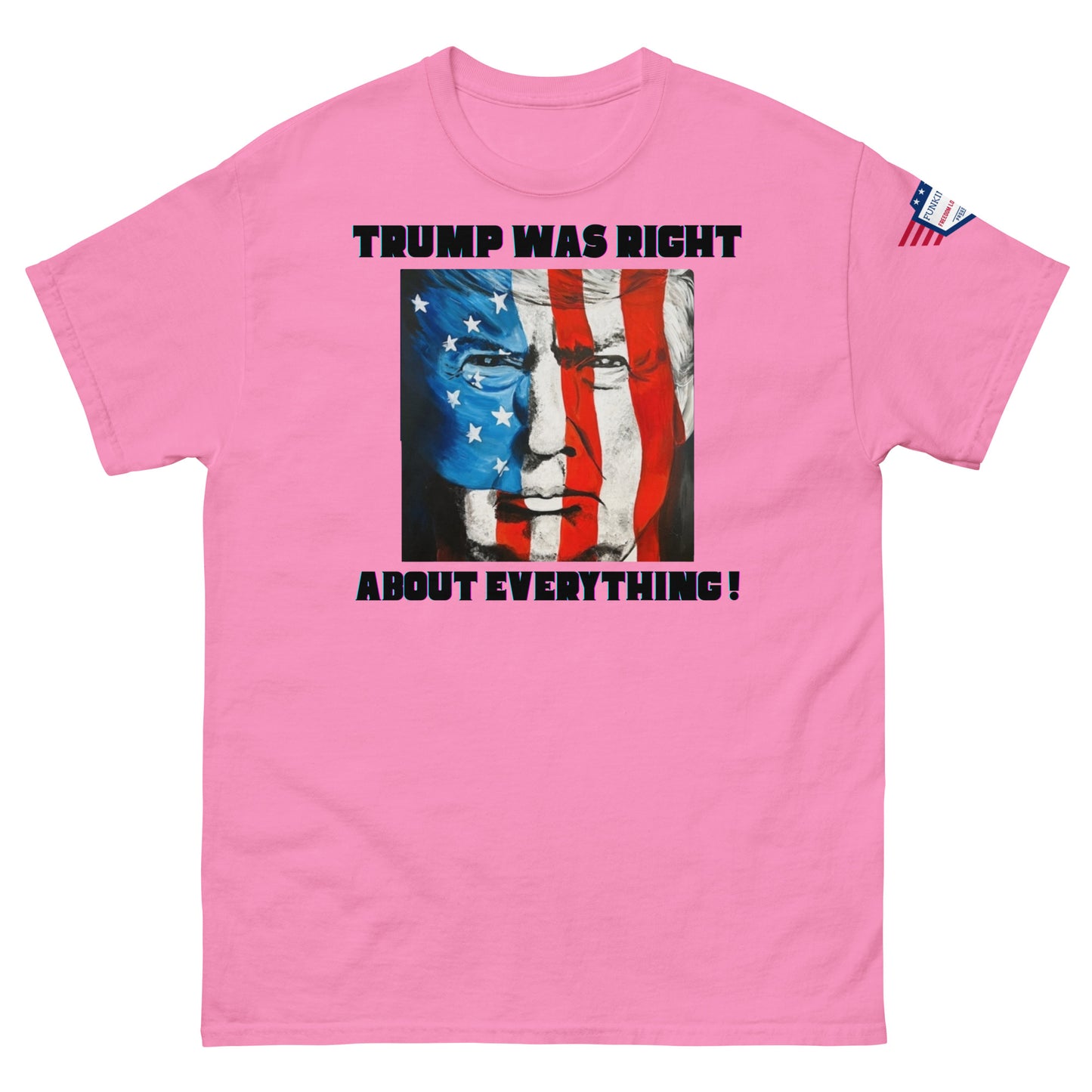 Front view of hot pink unisex t-shirt featuring "TRUMP WAS RIGHT About Everything!" meme graphic with blue-red flag Trump portrait, flag sleeve patch