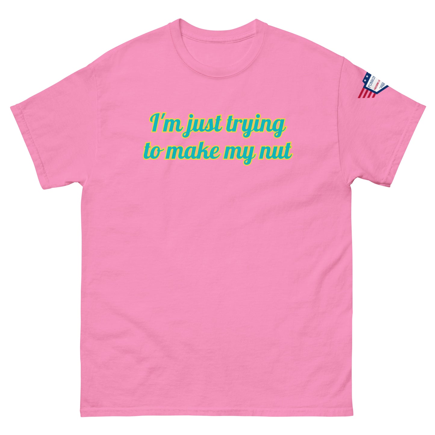 Front view of hot pink unisex tee saying "I'm just trying to make my nut" in teal cursive, US flag on sleeve