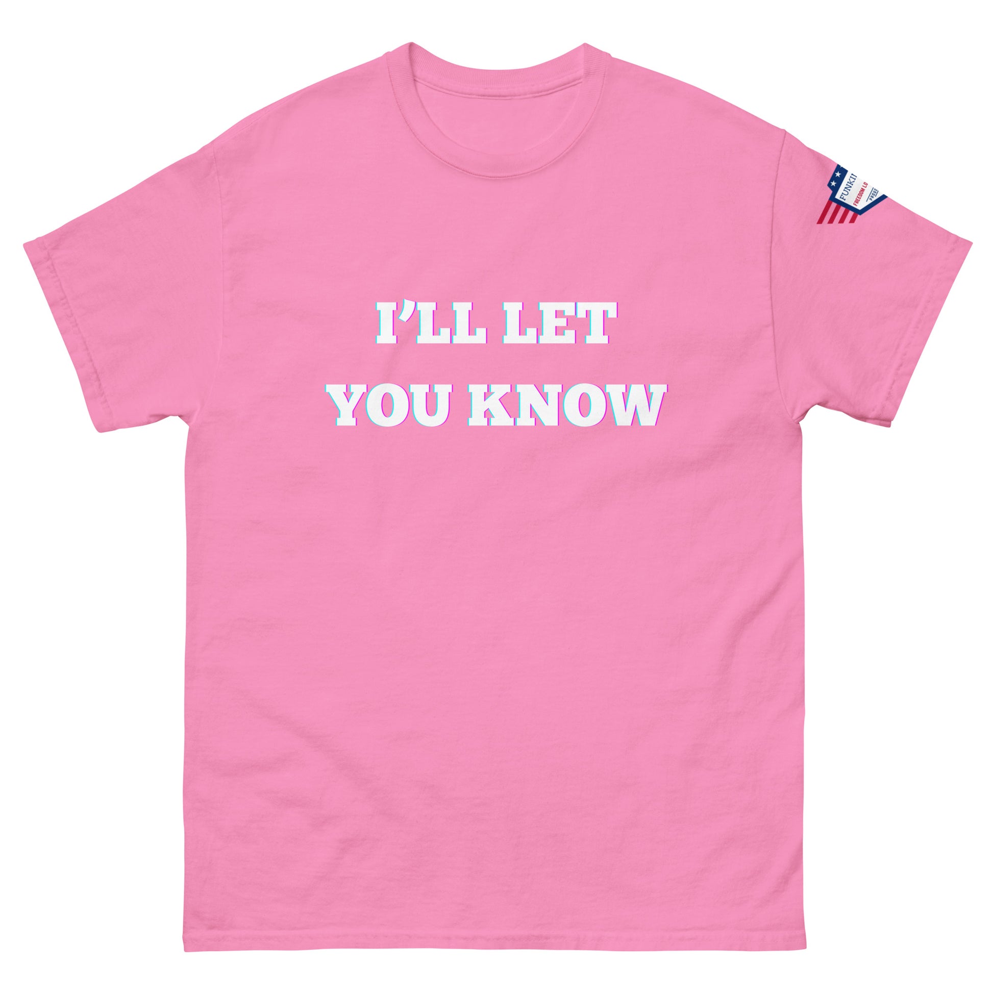 Front view of hot pink unisex t-shirt with bold glitchy "I'LL LET YOU KNOW" print and small USA flag on sleeve