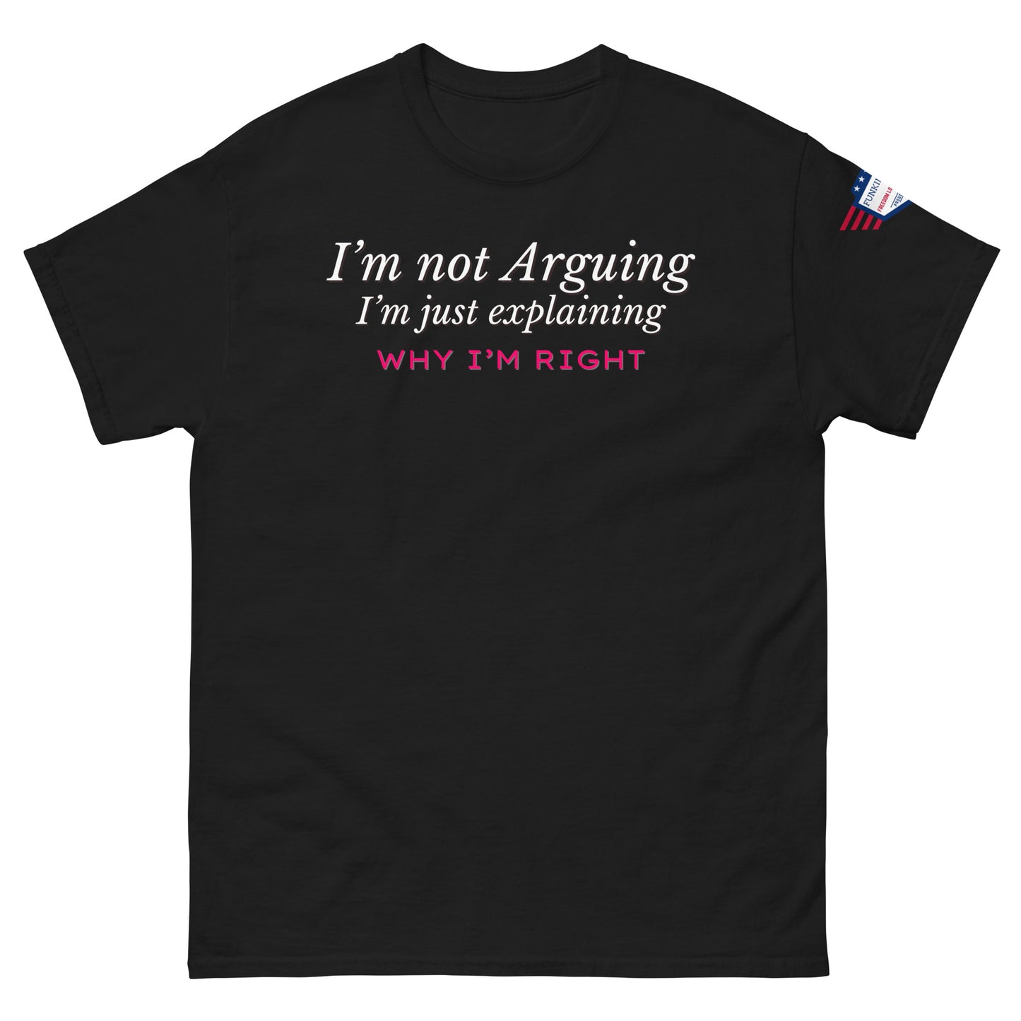 Front view of black tee with white "I'm not arguing, I'm just explaining why I'm right" italics and pink "WHY I'M RIGHT" bold, US flag patch