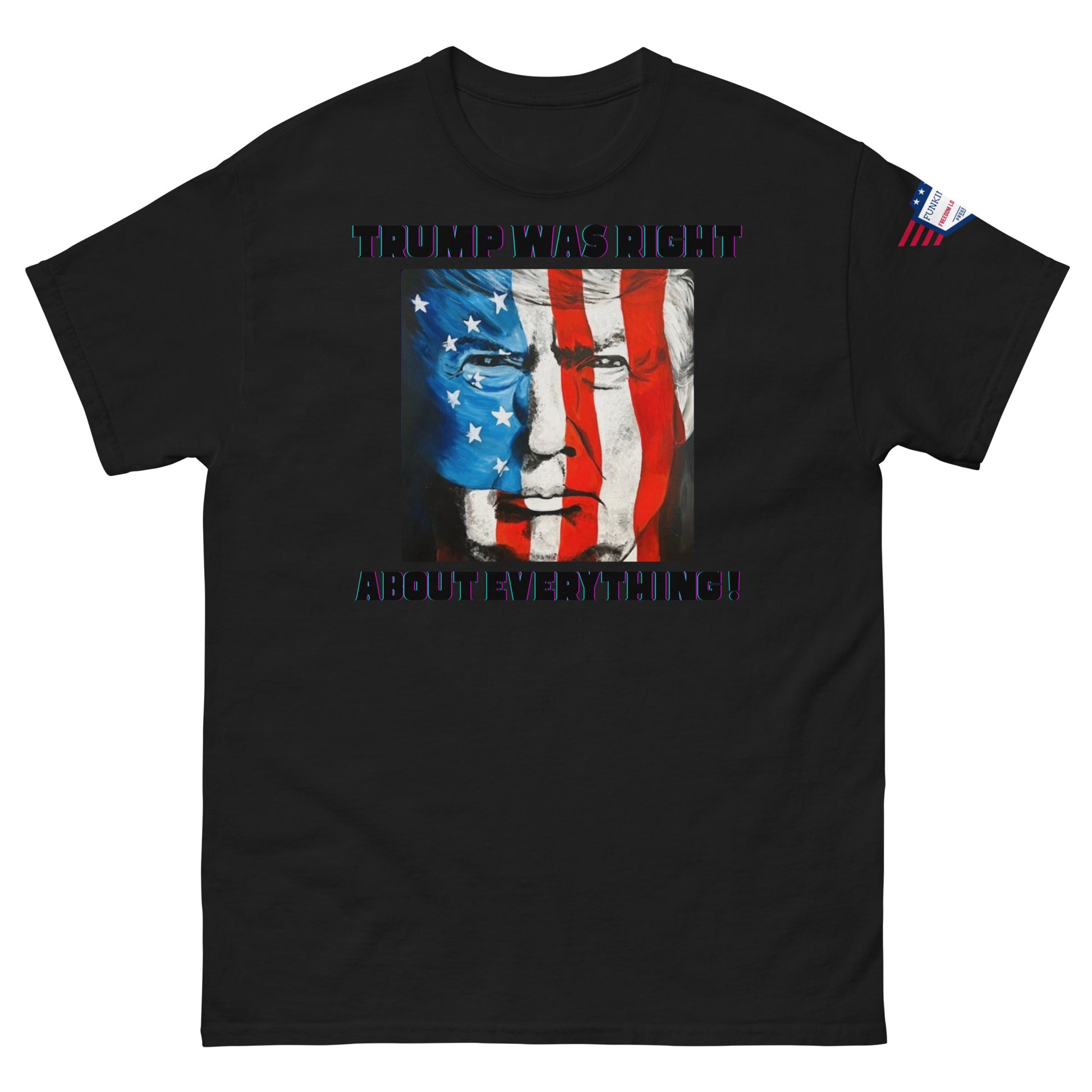 Front view of black unisex t-shirt with stark "TRUMP WAS RIGHT About Everything!" text over flag-colored Trump face, small US flag on sleeve