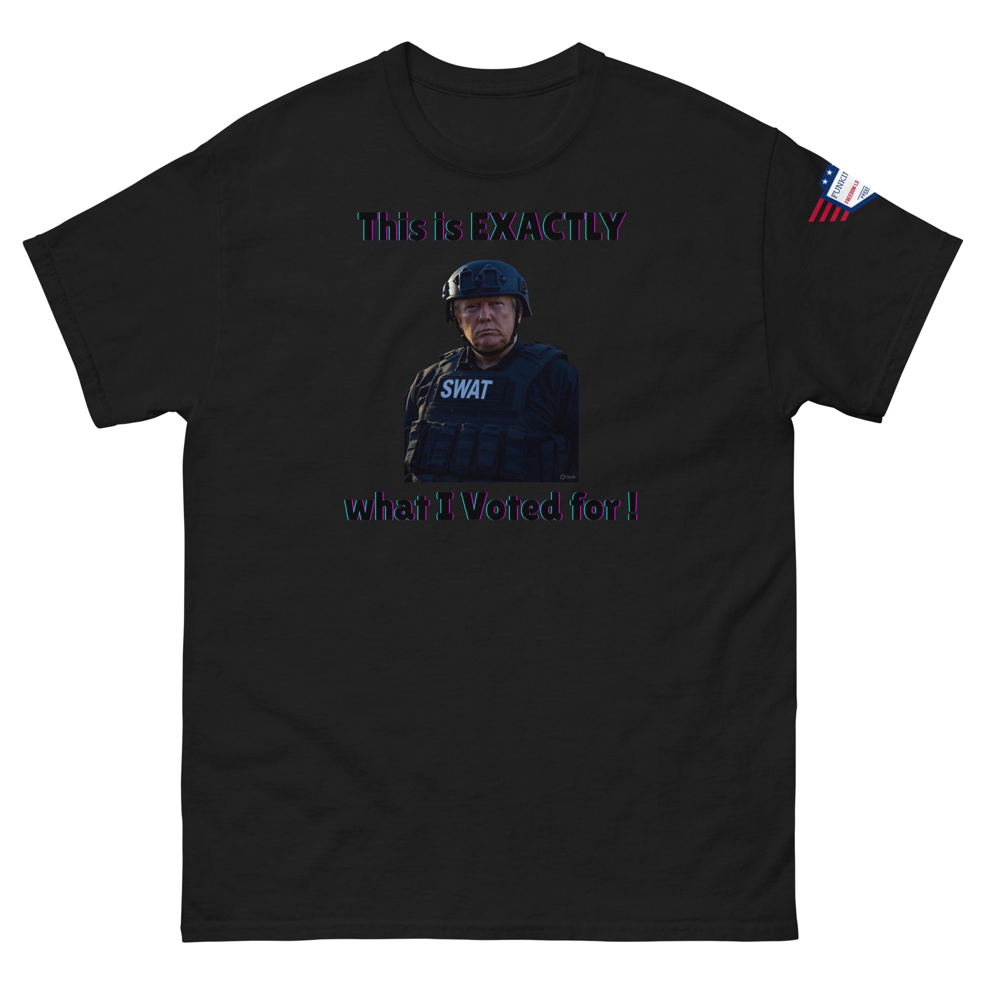 Front view of black unisex tee: "This is EXACTLY" above glowy SWAT enforcer, "what I Voted for!", flag sleeve detail