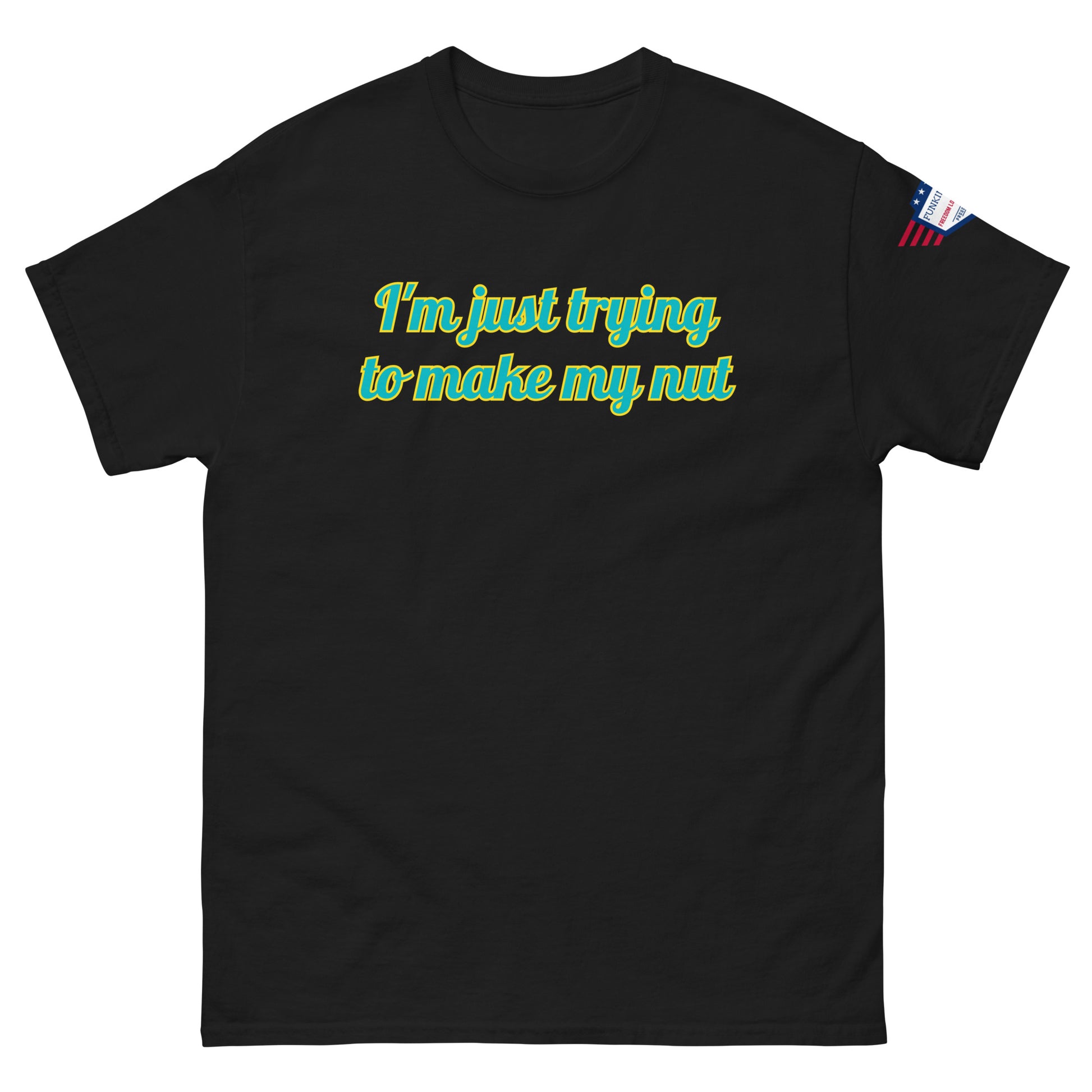 Front view of black unisex tee with "I'm just trying to make my nut" teal text and tiny US flag sleeve label