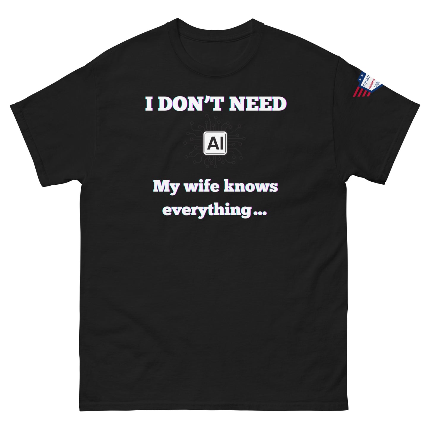 Front view of black unisex t-shirt with glowing white "I DON'T NEED AI My wife knows everything..." graphic and USA flag sleeve patch