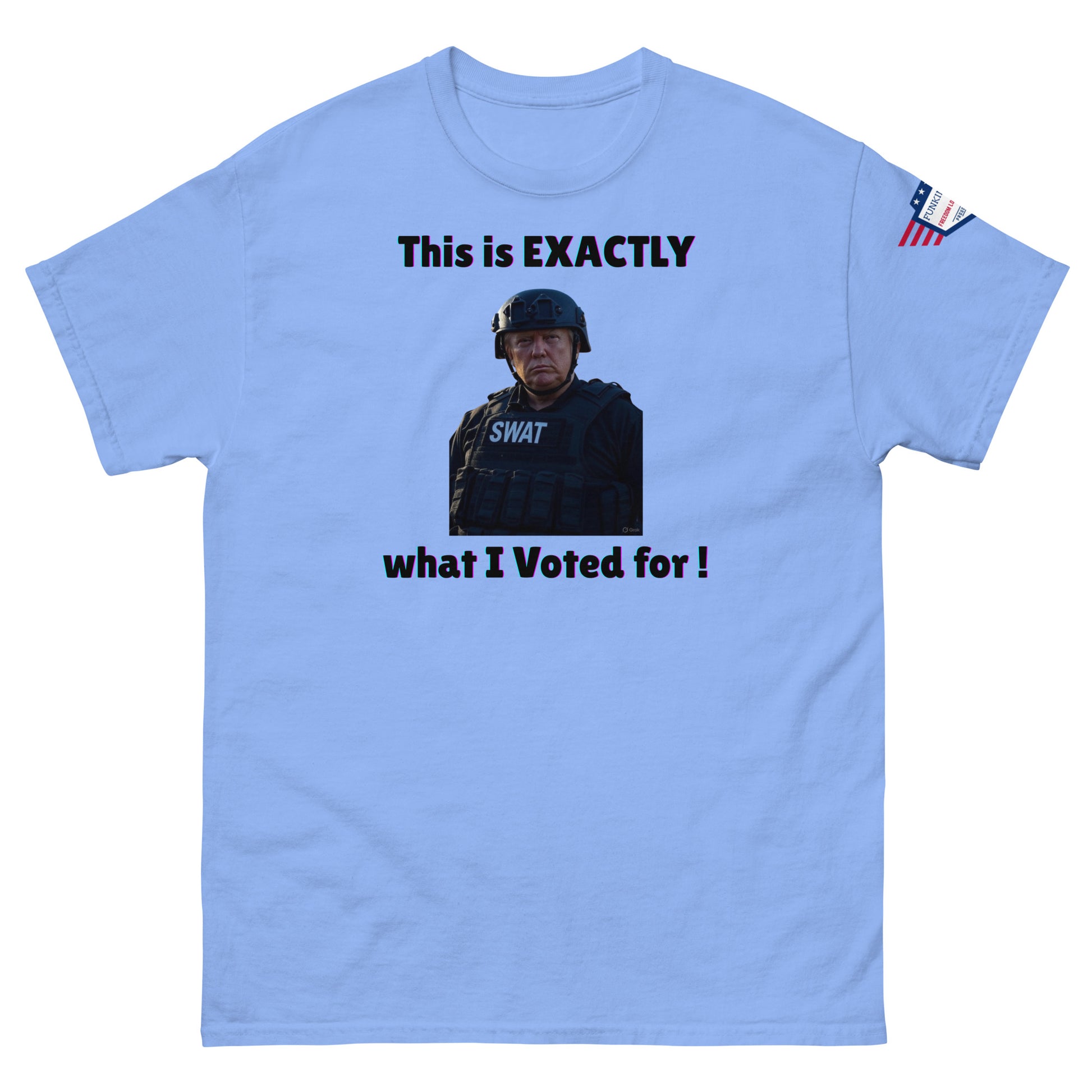 Front view of sky blue unisex tee: "This is EXACTLY", gritty SWAT officer image, "what I Voted for!", sleeve flag
