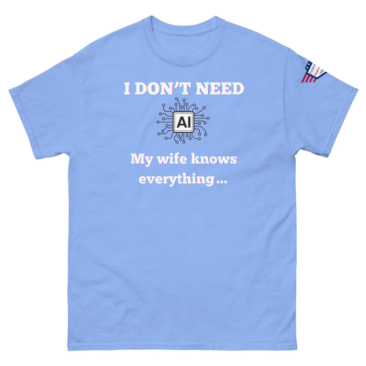Front view of light blue unisex tee with glowing "I DON'T NEED" over AI circuit icon, "My wife knows everything..." print, flag sleeve patch