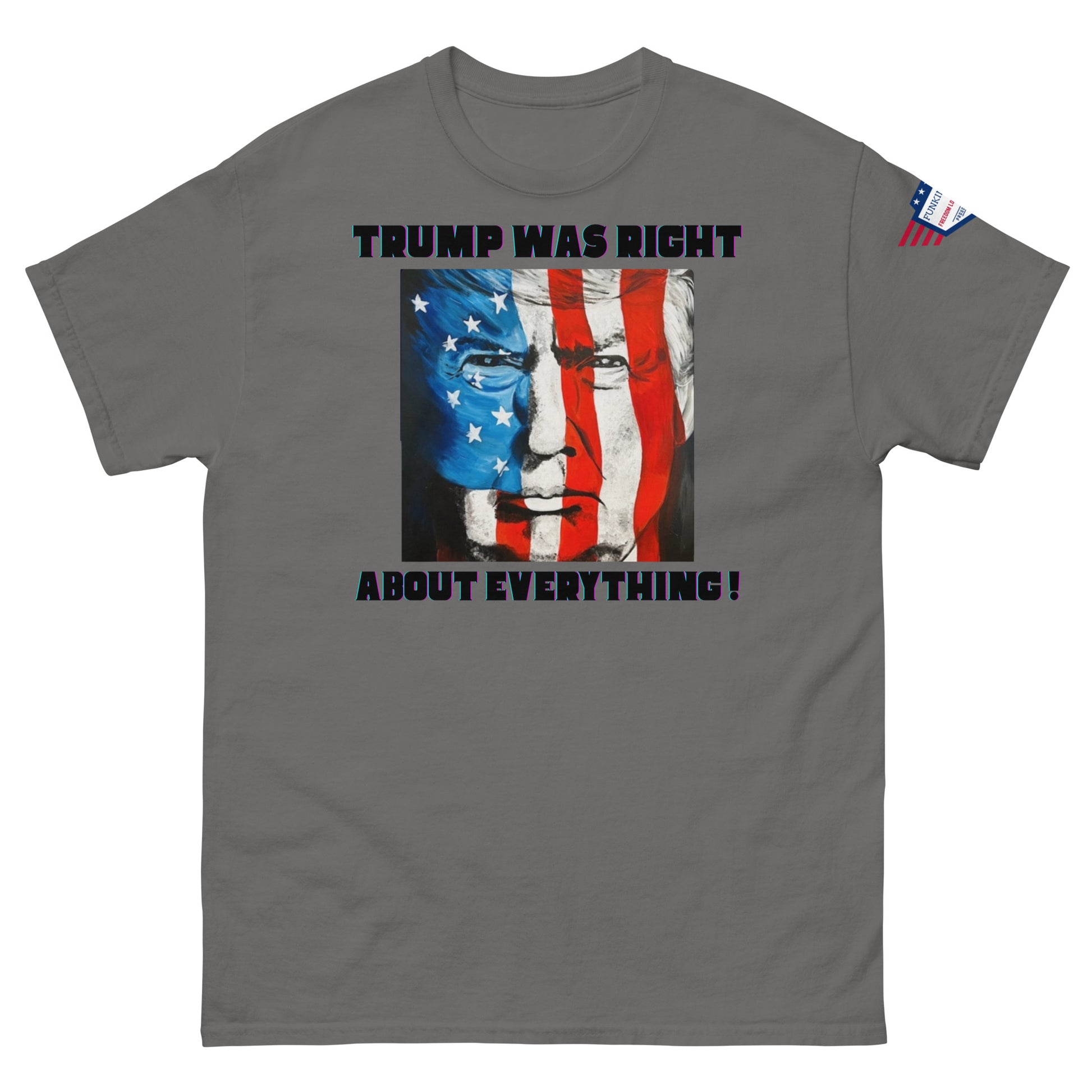 Front view of medium grey unisex t-shirt with "TRUMP WAS RIGHT About Everything!" print, flag-fused Trump portrait graphic, sleeve flag patch