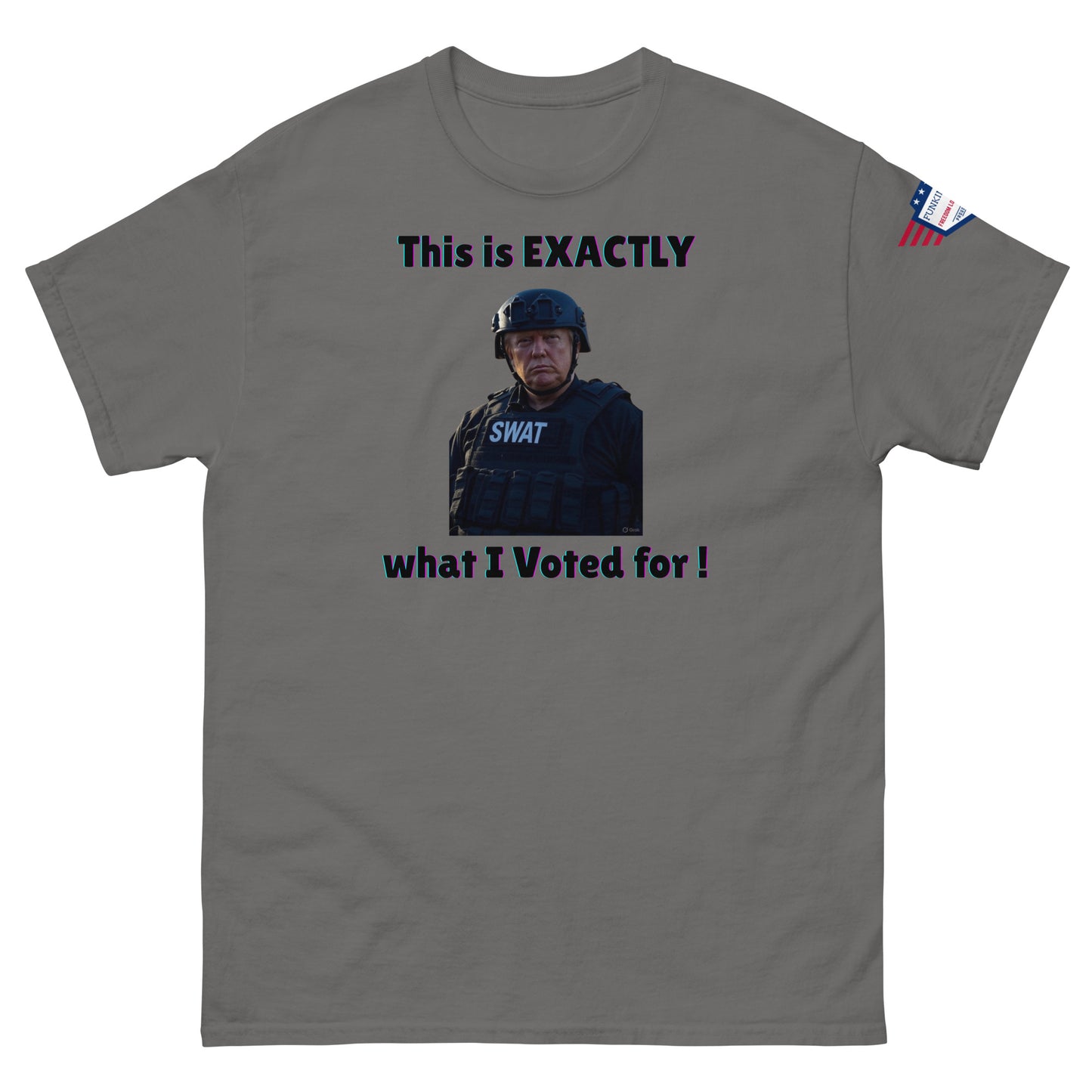 Front view of charcoal gray unisex tee featuring "This is EXACTLY", SWAT helmet glare, "what I Voted for!", flag patch