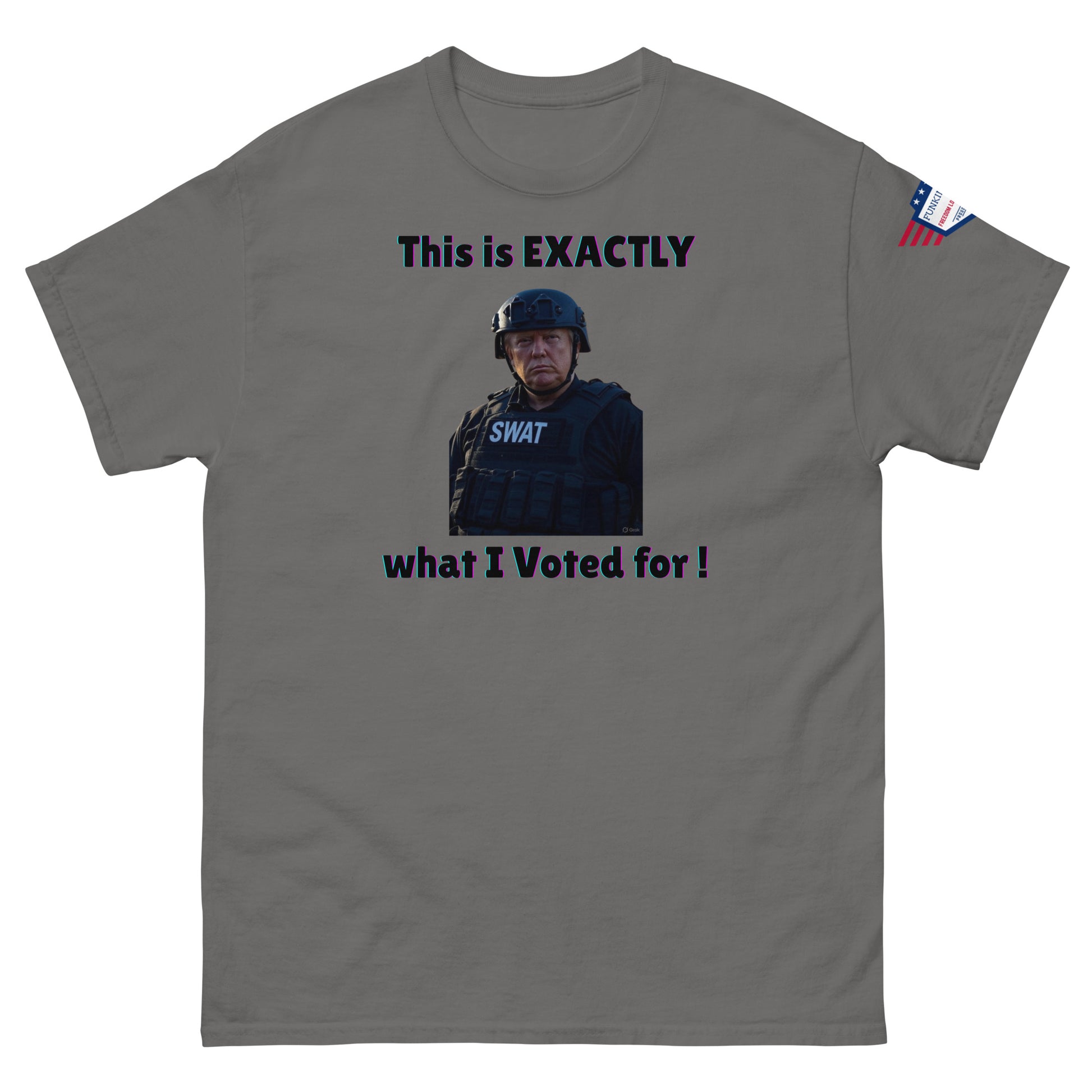 Front view of charcoal gray unisex tee featuring "This is EXACTLY", SWAT helmet glare, "what I Voted for!", flag patch