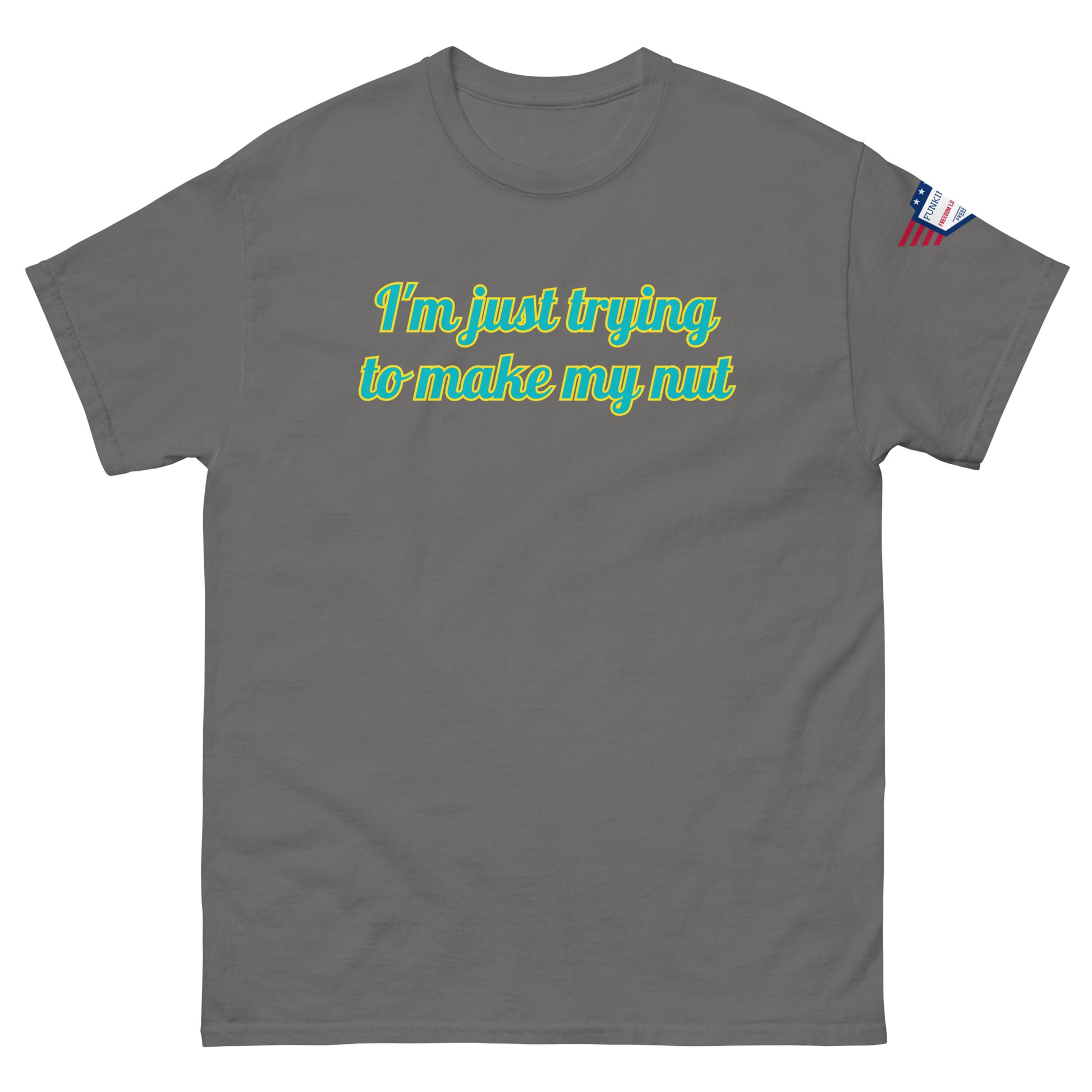 Front view of dark gray unisex tee sporting "I'm just trying to make my nut" in teal, US flag patch