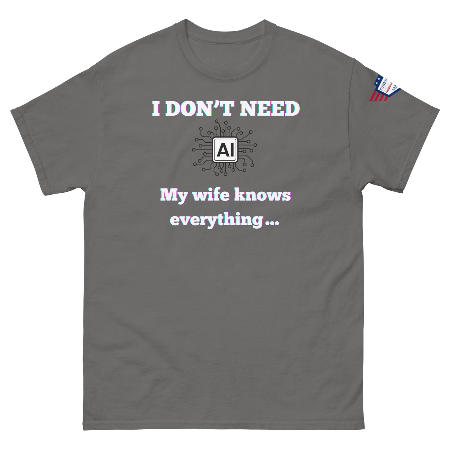 Front view of heather gray unisex tee with glowing "I DON'T NEED" over AI circuit icon, "My wife knows everything..." below, flag sleeve patch