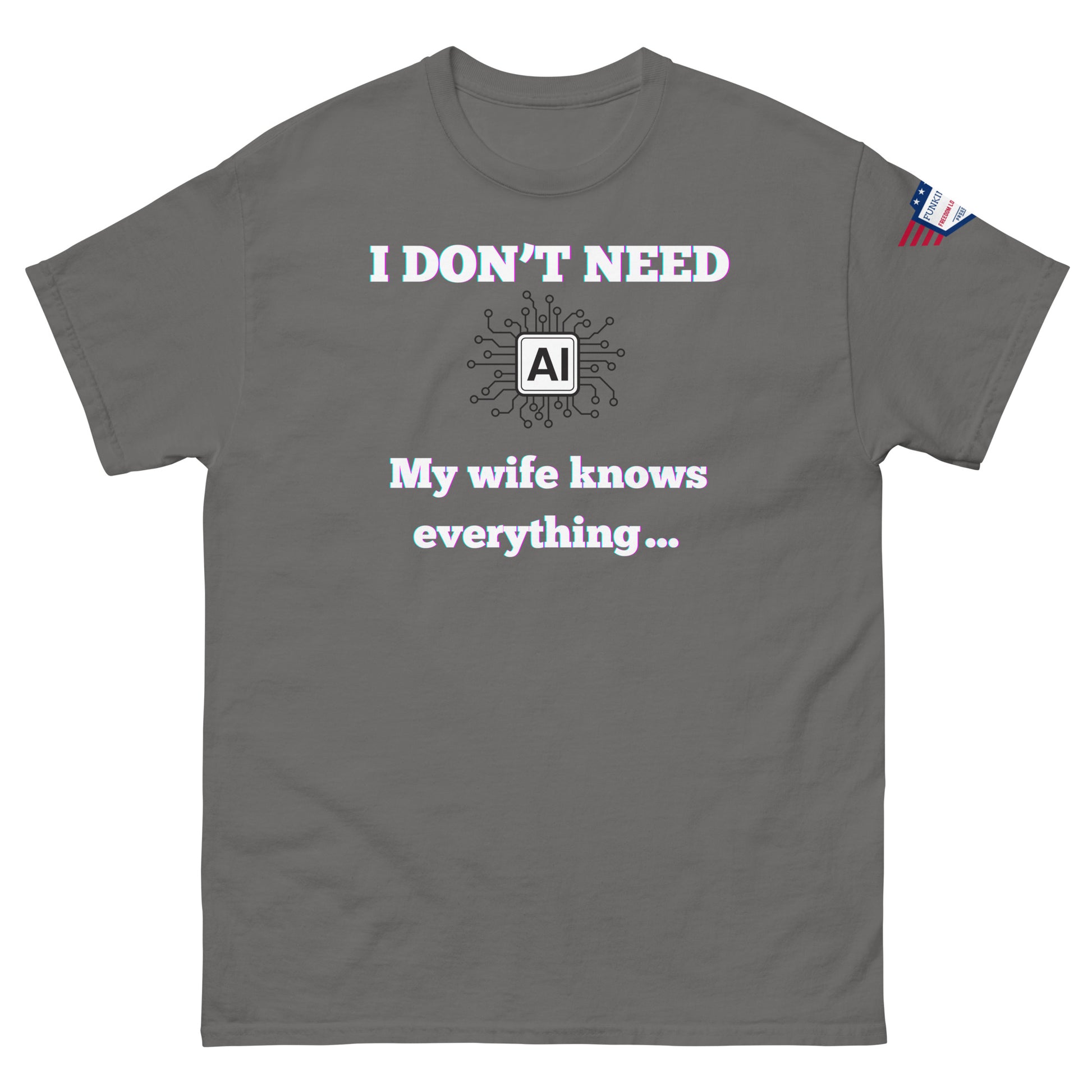 Front view of heather gray unisex tee with glowing "I DON'T NEED" over AI circuit icon, "My wife knows everything..." below, flag sleeve patch