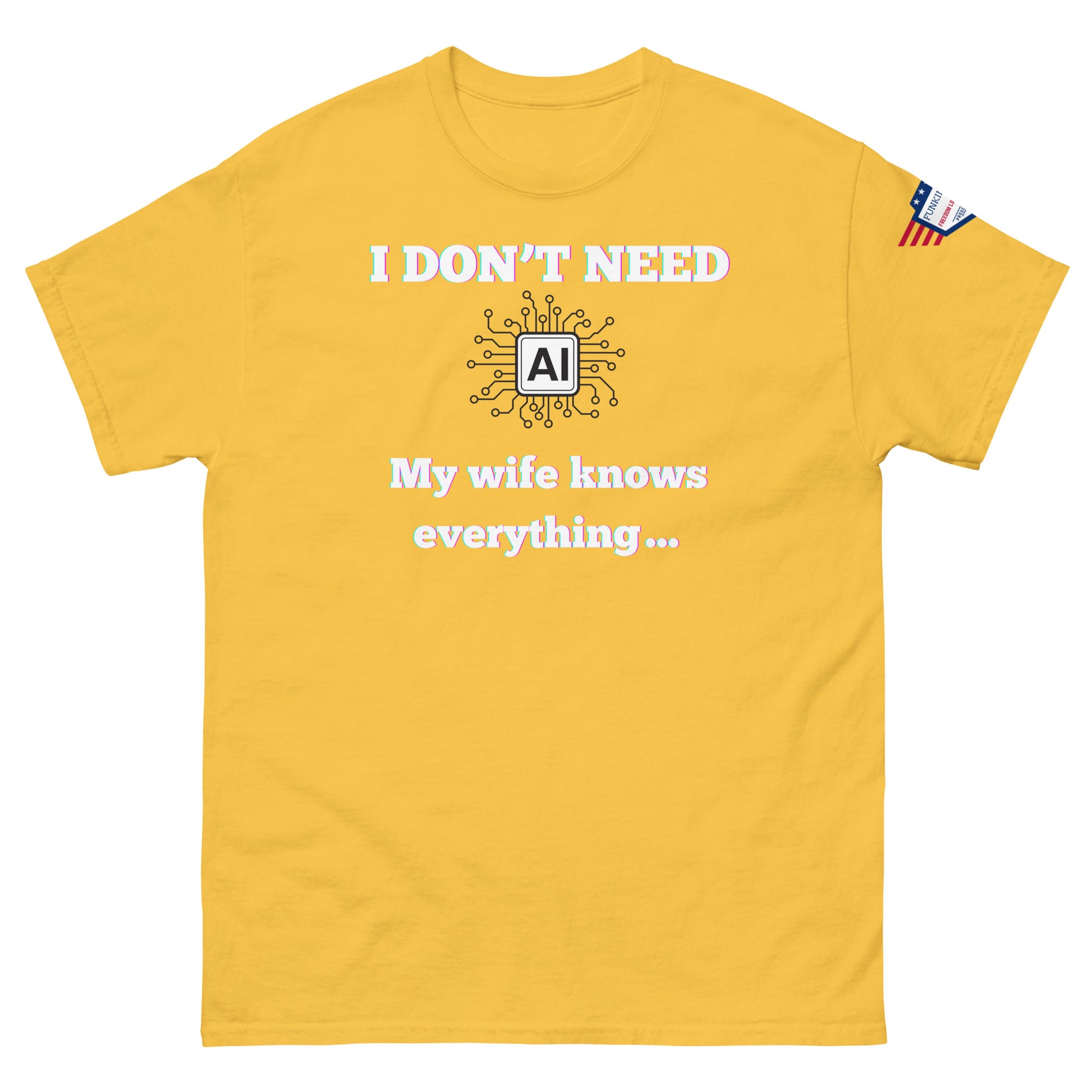 Front view of yellow unisex tee with glowing "I DON'T NEED" over AI circuit icon, "My wife knows everything..." print, flag sleeve patch