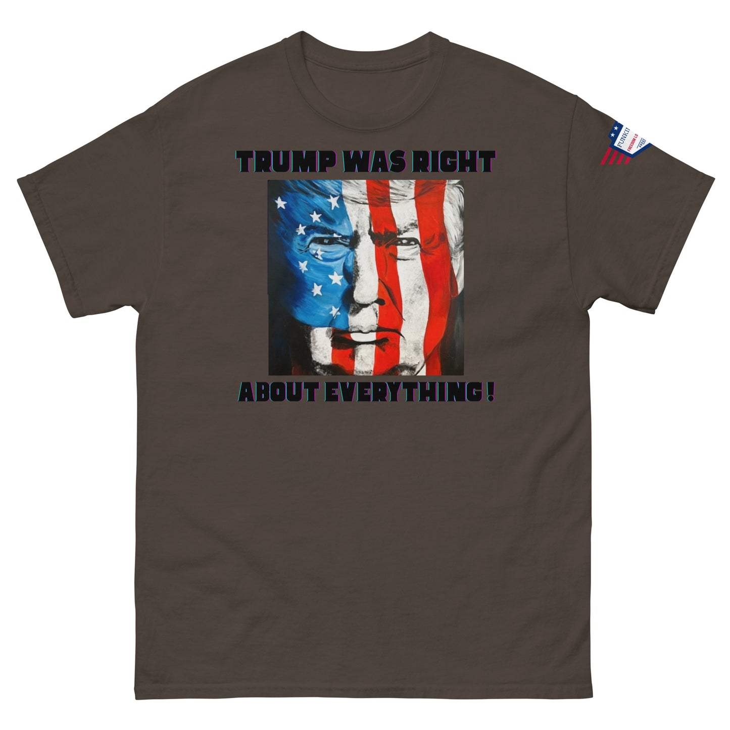 Front view of dark tan unisex t-shirt with "TRUMP WAS RIGHT About Everything!" graphic featuring flag Trump portrait, small sleeve flag