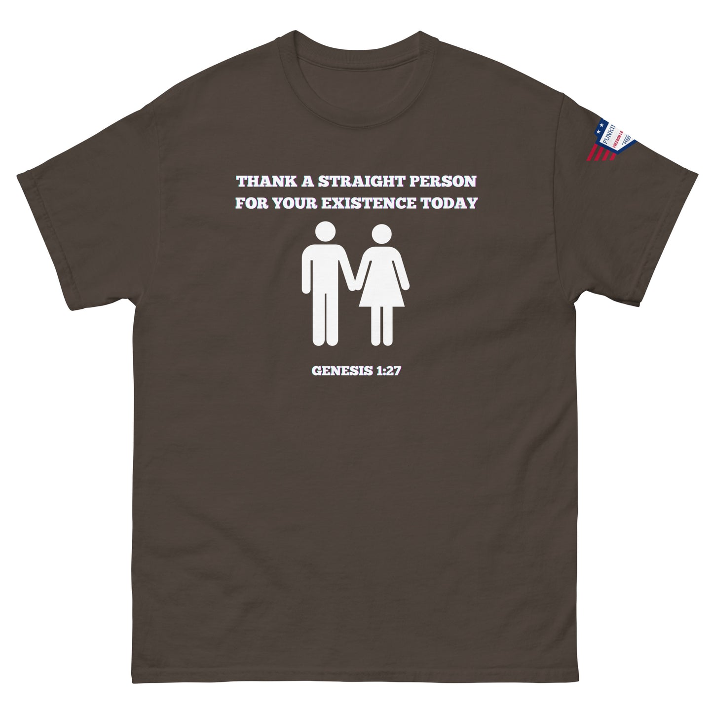 Front view of dark brown unisex t-shirt with white "Thank a straight person for your existence today" print, holding hands couple icons, Genesis 1:27, and US flag sleeve patch