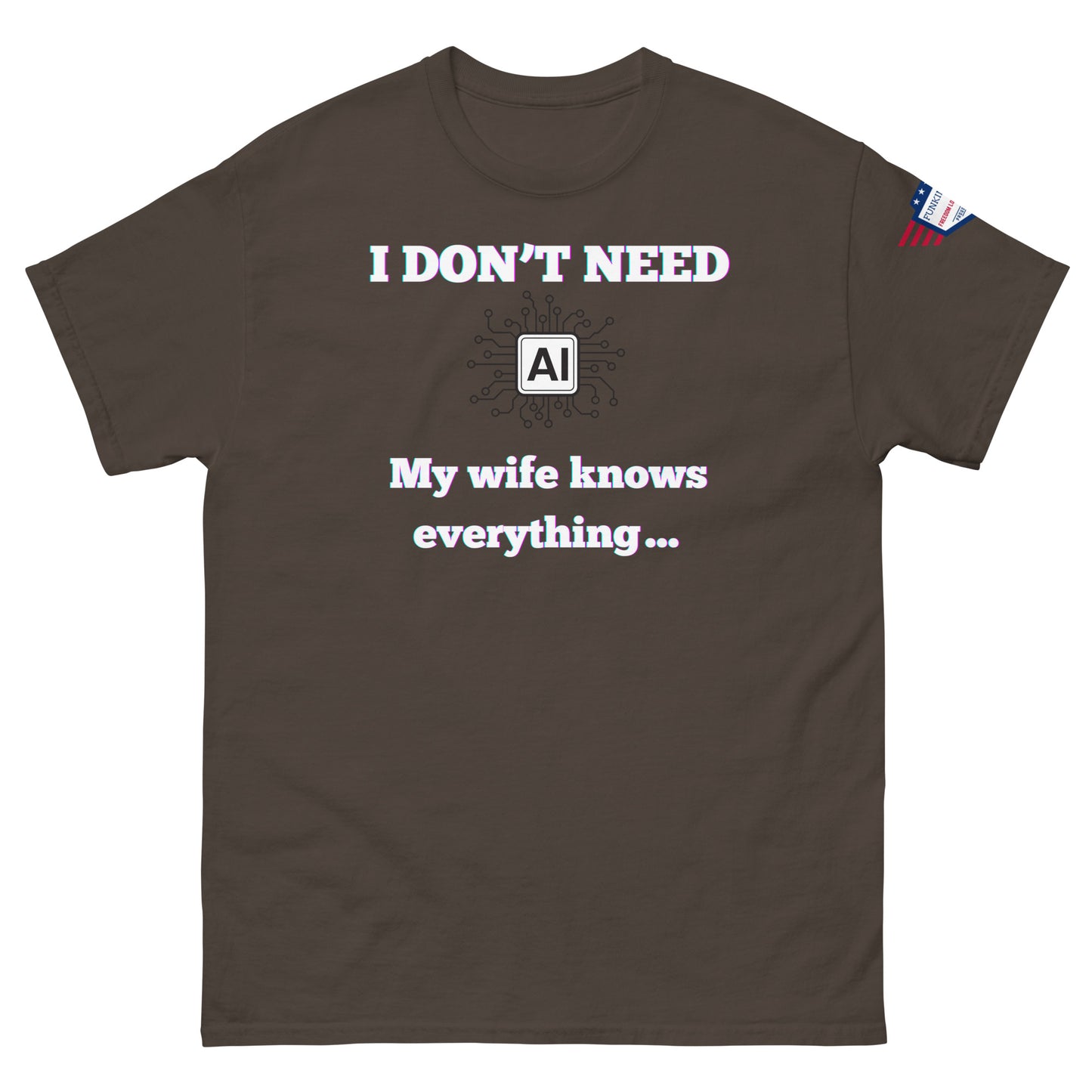 Front view of dark brown unisex t-shirt with "I DON'T NEED AI My wife knows everything..." graphic and USA flag sleeve patch