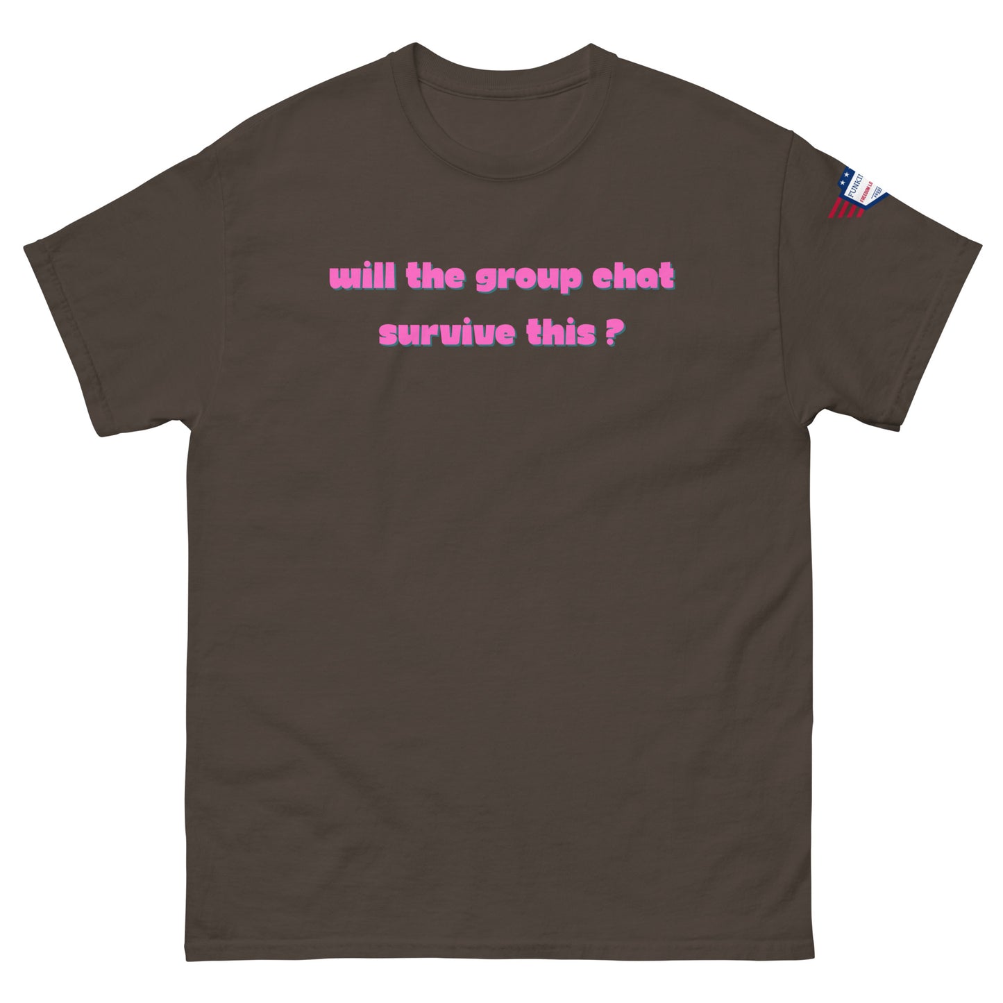 Front view of dark brown unisex t-shirt with pink "Will the group chat survive this?" lettering and USA patch