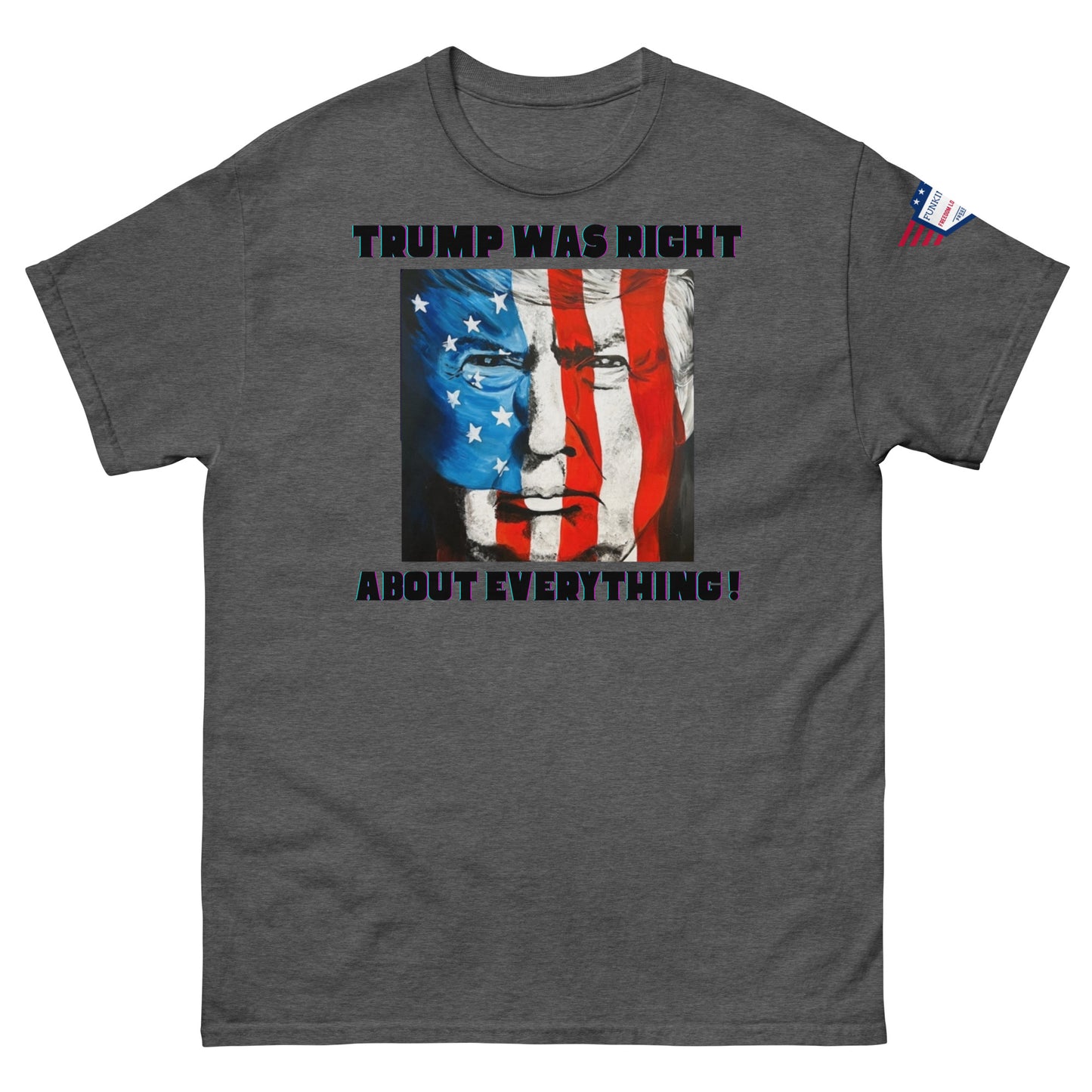 Front view of heather grey unisex t-shirt boasting "TRUMP WAS RIGHT About Everything!" meme print and patriotic Trump face, flag sleeve patch