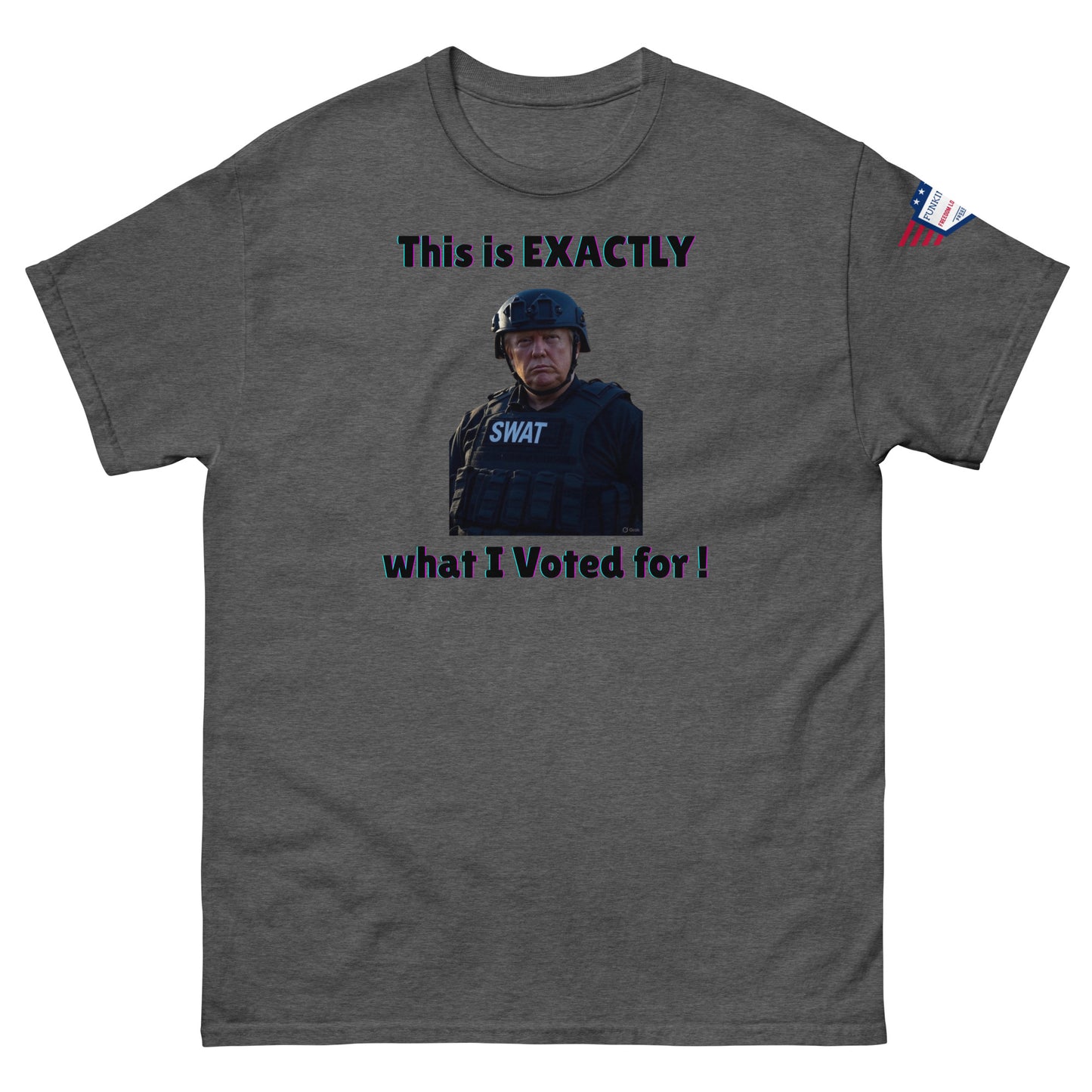 Front view of medium gray unisex tee showing "This is EXACTLY", SWAT tactical meme, "what I Voted for!", sleeve flag
