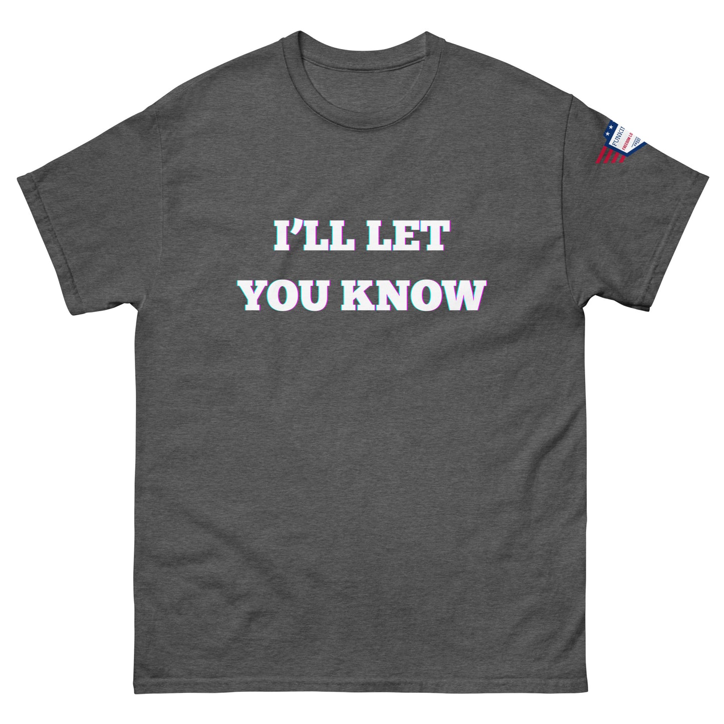 Front view of heather gray unisex tee with vibrant "I'LL LET YOU KNOW" graphic and tiny USA patch