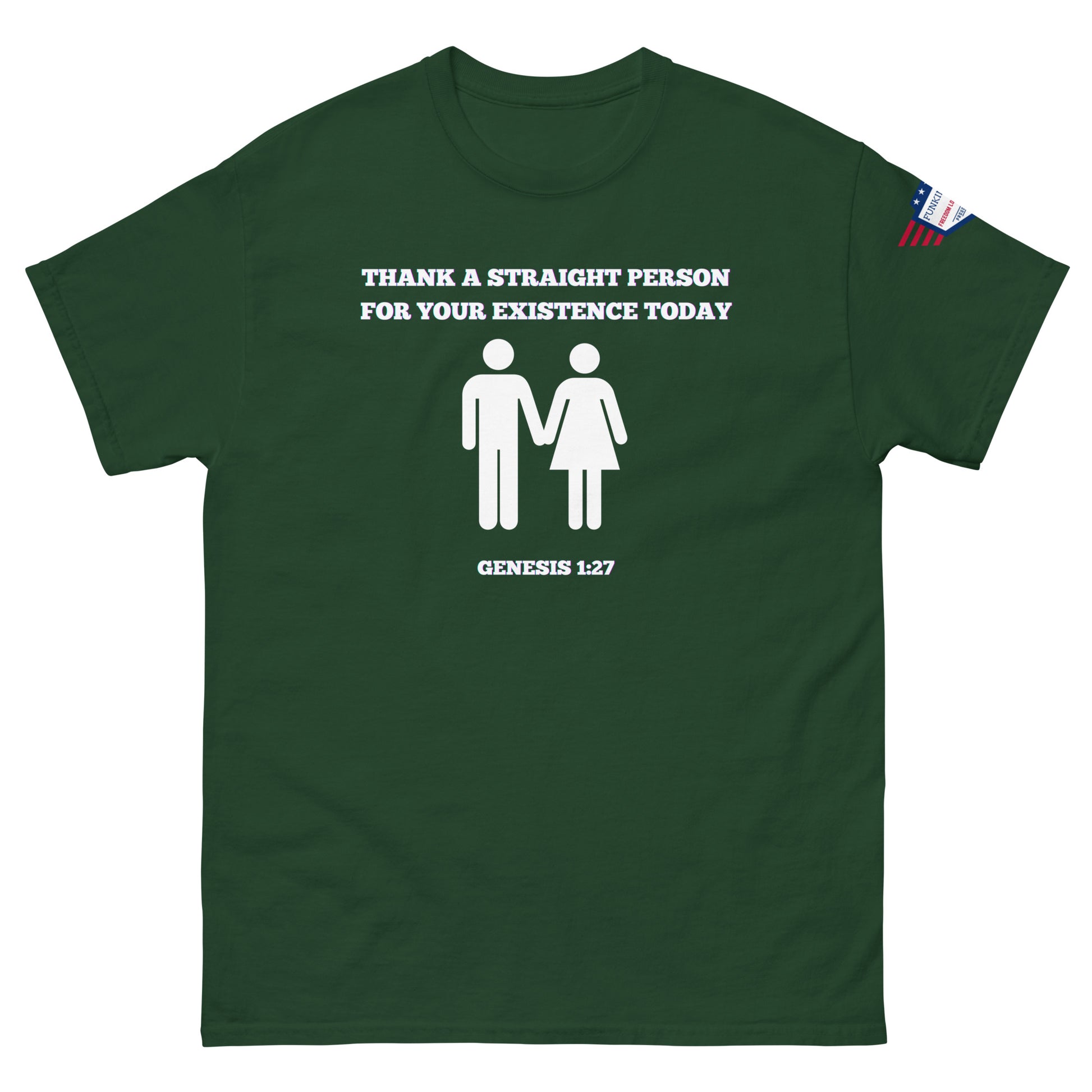 Front view of forest green tee with bold white "Thank a straight person for your existence today" print, figures, Genesis 1:27, flag patch