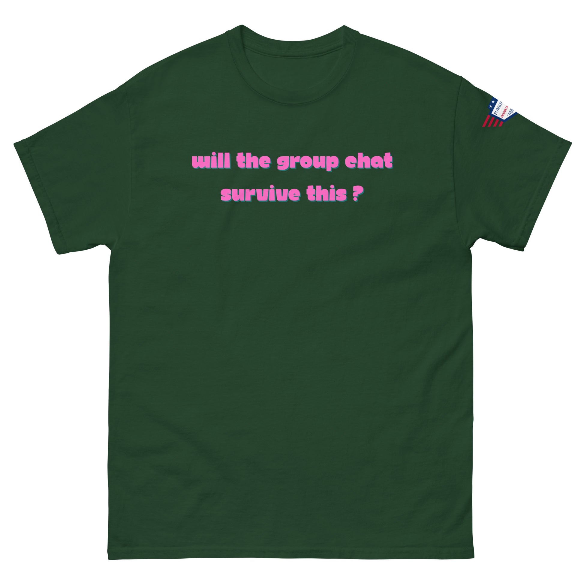 Front view of forest green unisex t-shirt with pink italic "Will the group chat survive this?" print and USA flag sleeve patch