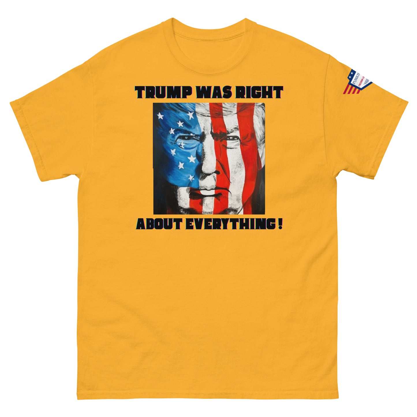 Front view of bright yellow unisex t-shirt with "TRUMP WAS RIGHT About Everything!" text over flag-style Trump graphic, US flag on sleeve