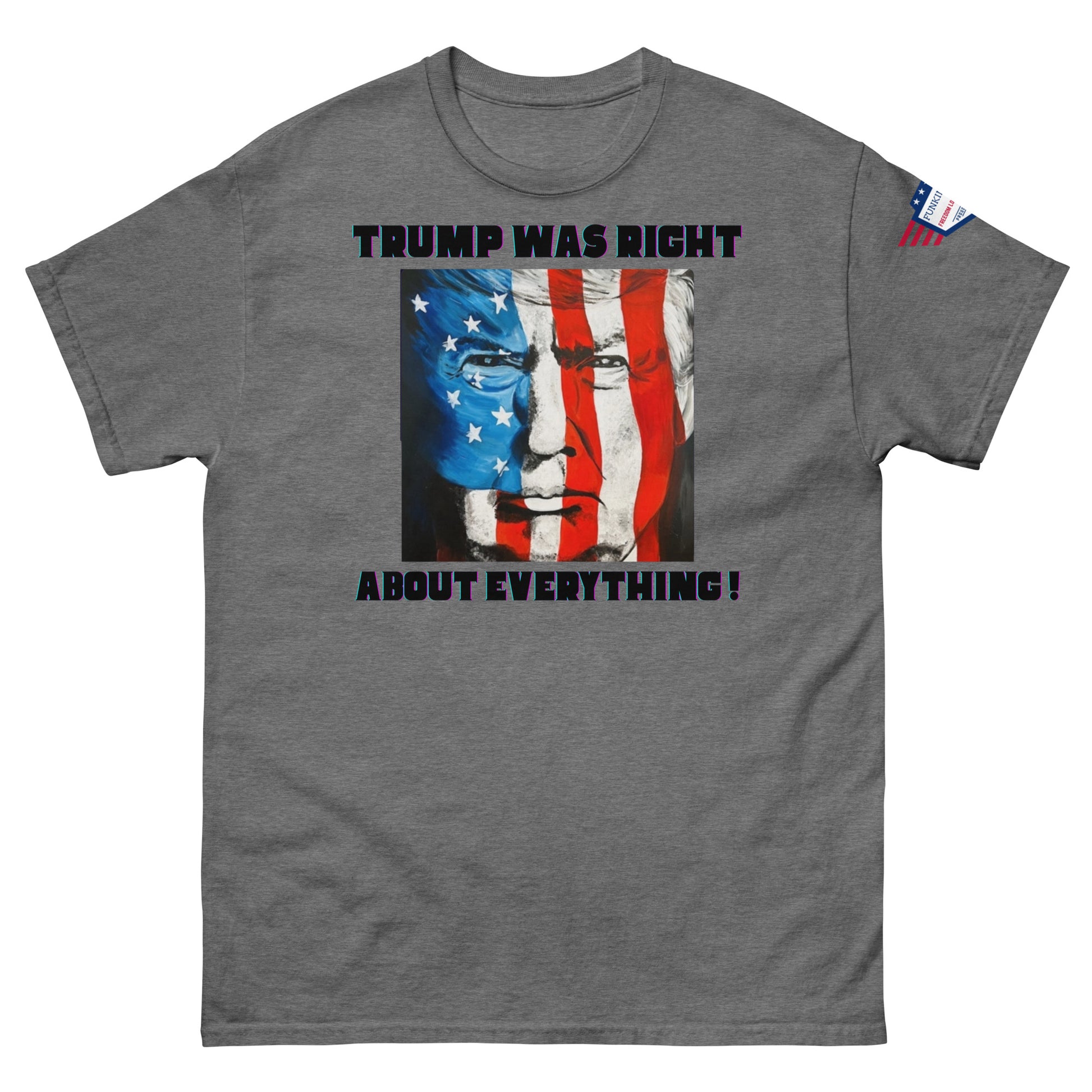 Front view of medium grey unisex t-shirt showing "TRUMP WAS RIGHT About Everything!" meme with Trump-American flag portrait, sleeve patch