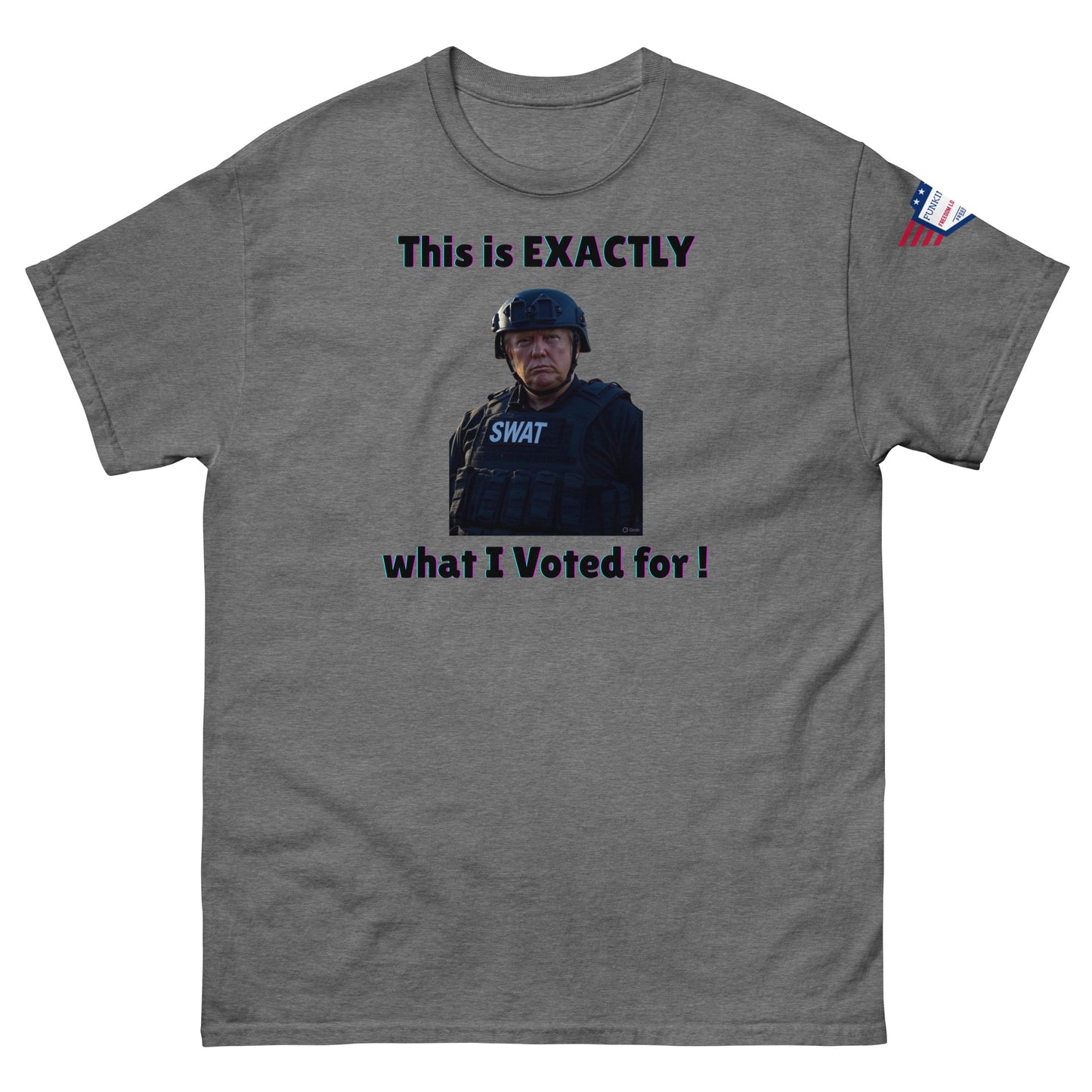 Front view of dark gray unisex t-shirt with "This is EXACTLY what I Voted for!" SWAT meme print and USA flag sleeve patch