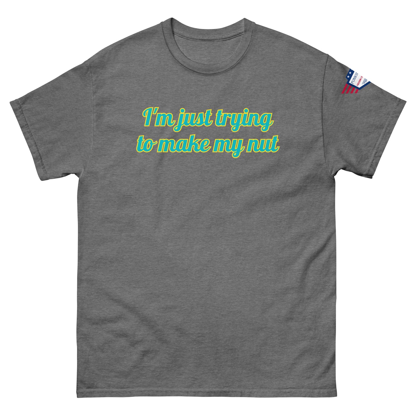 Front view of heather gray unisex tee with "I'm just trying to make my nut" in teal-yellow cursive print, US flag sleeve patch