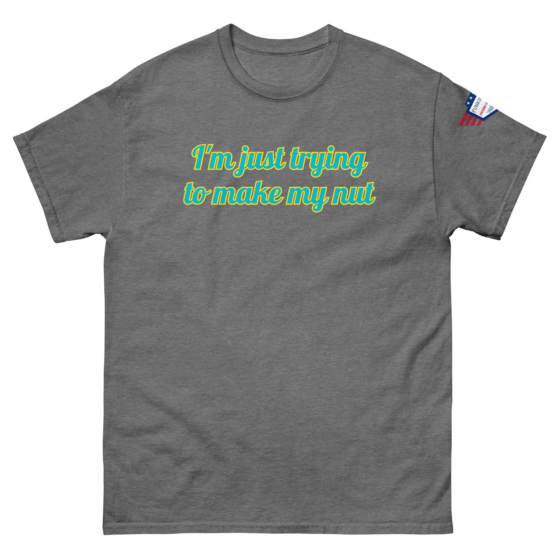 Front view of heather gray unisex tee with "I'm just trying to make my nut" in teal-yellow cursive print, US flag sleeve patch