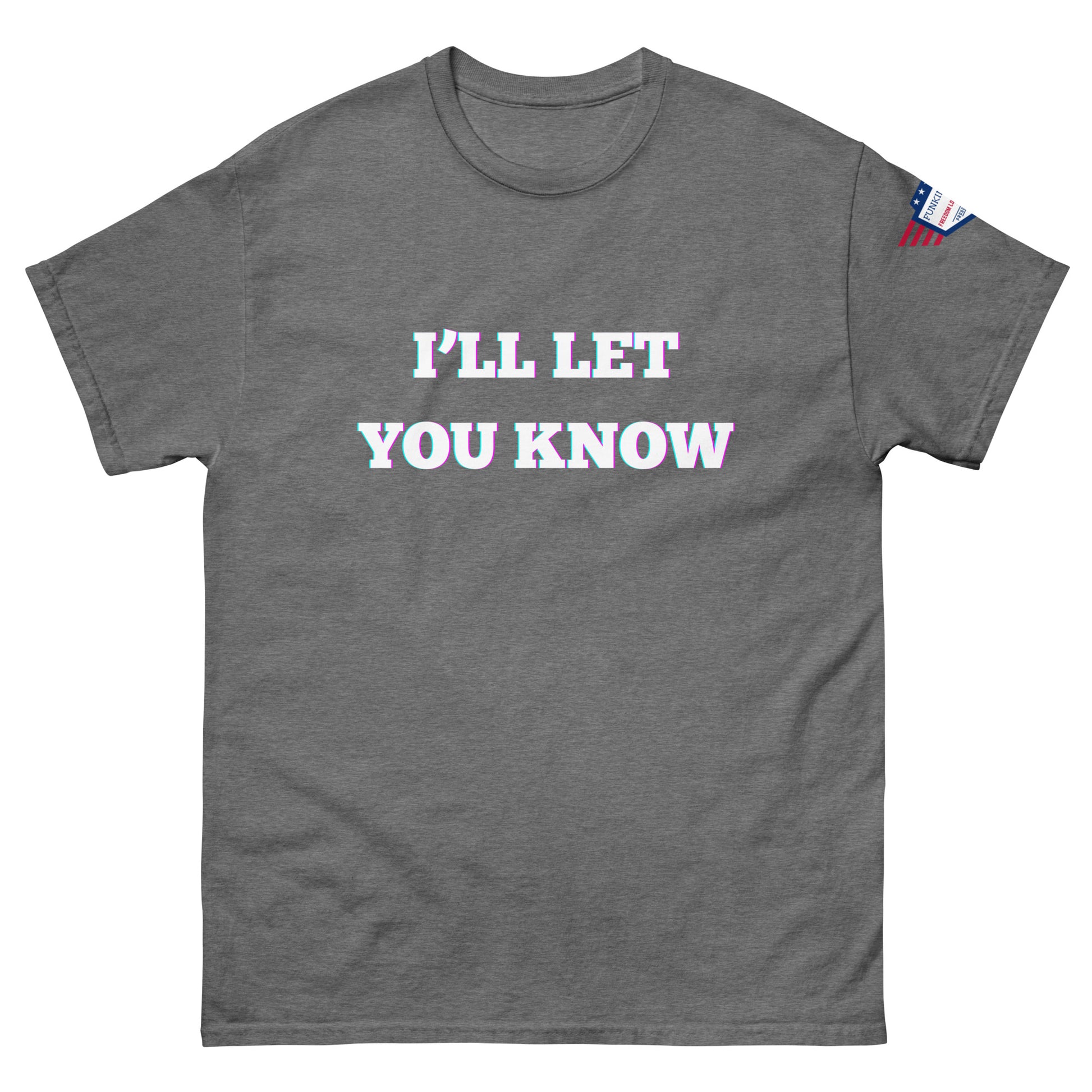 Front view of dark heather gray unisex T-shirt, glowy white "I'LL LET YOU KNOW" print plus USA flag patch