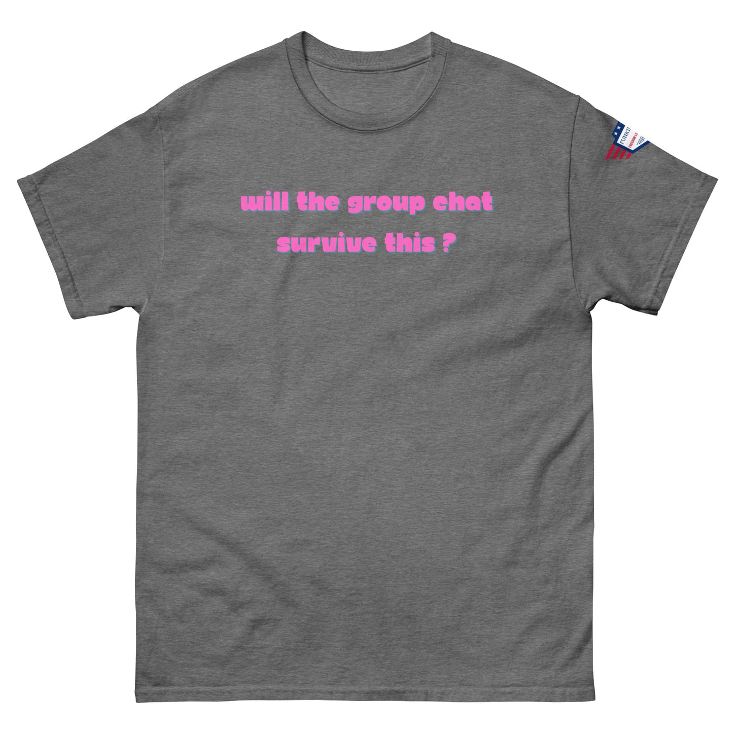 Front view of charcoal grey unisex t-shirt with pink italic "Will the group chat survive this?" print and USA flag sleeve patch
