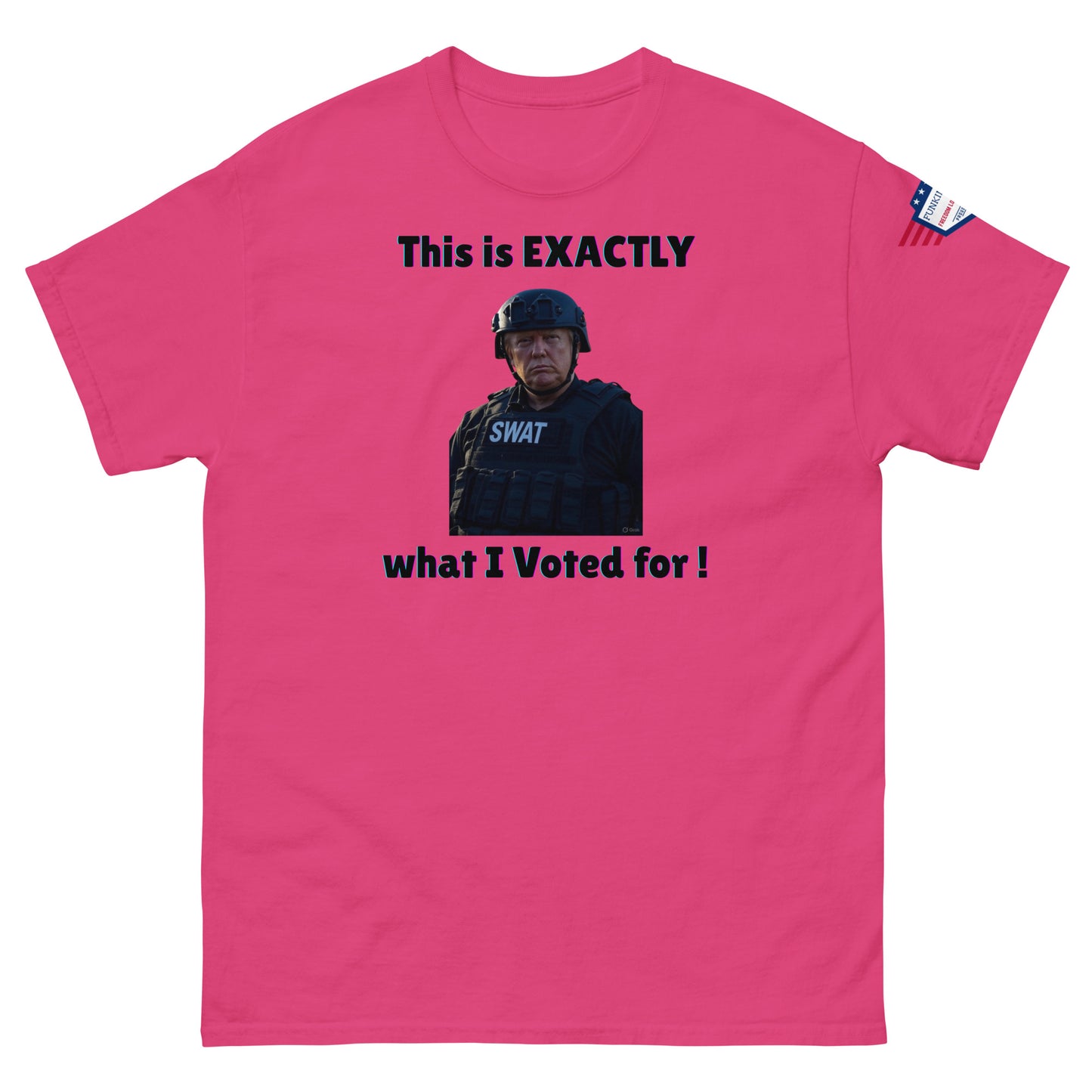 Front view of hot pink unisex t-shirt with "This is EXACTLY what I Voted for!" SWAT meme print and USA flag sleeve patch