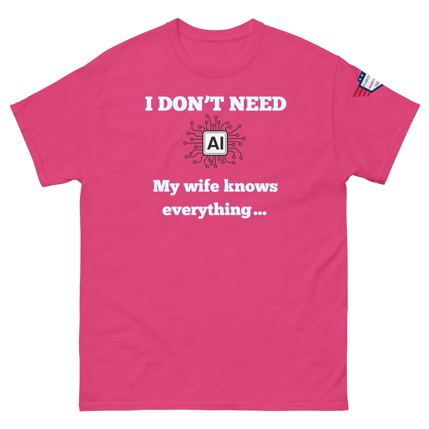 Front view of hot pink unisex t-shirt rocking "I DON'T NEED AI My wife knows everything..." graphic, white text, circuits AI emblem, flag patch