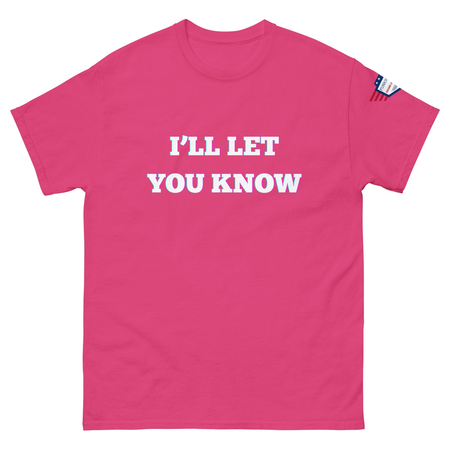 Front view of hot pink unisex T-shirt boasting glowy "I'LL LET YOU KNOW" text, tiny USA flag on shoulder