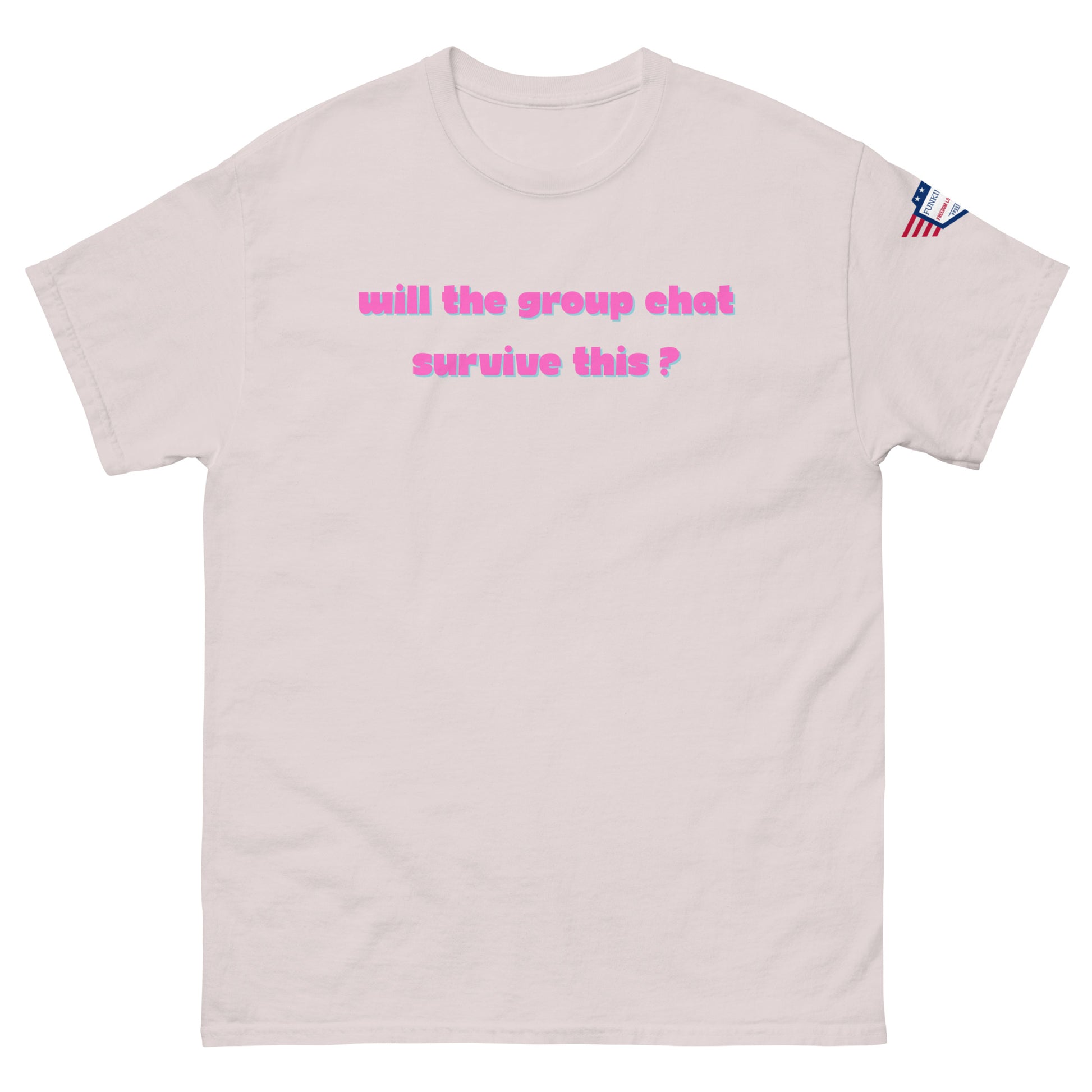 Front view of light pink unisex t-shirt with pink italic "Will the group chat survive this?" print and USA flag sleeve patch
